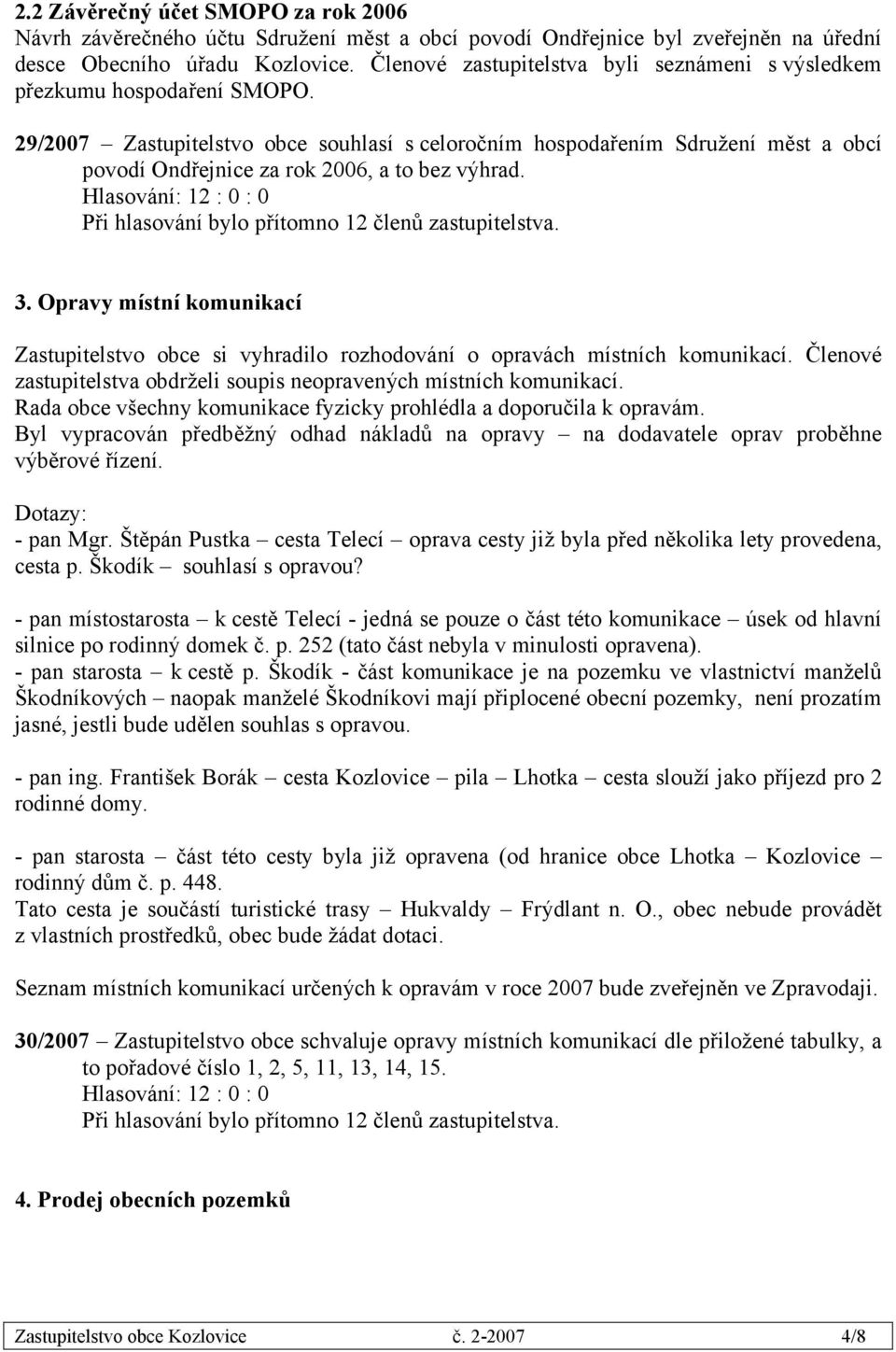 29/2007 Zastupitelstvo obce souhlasí s celoročním hospodařením Sdružení měst a obcí povodí Ondřejnice za rok 2006, a to bez výhrad. 3.