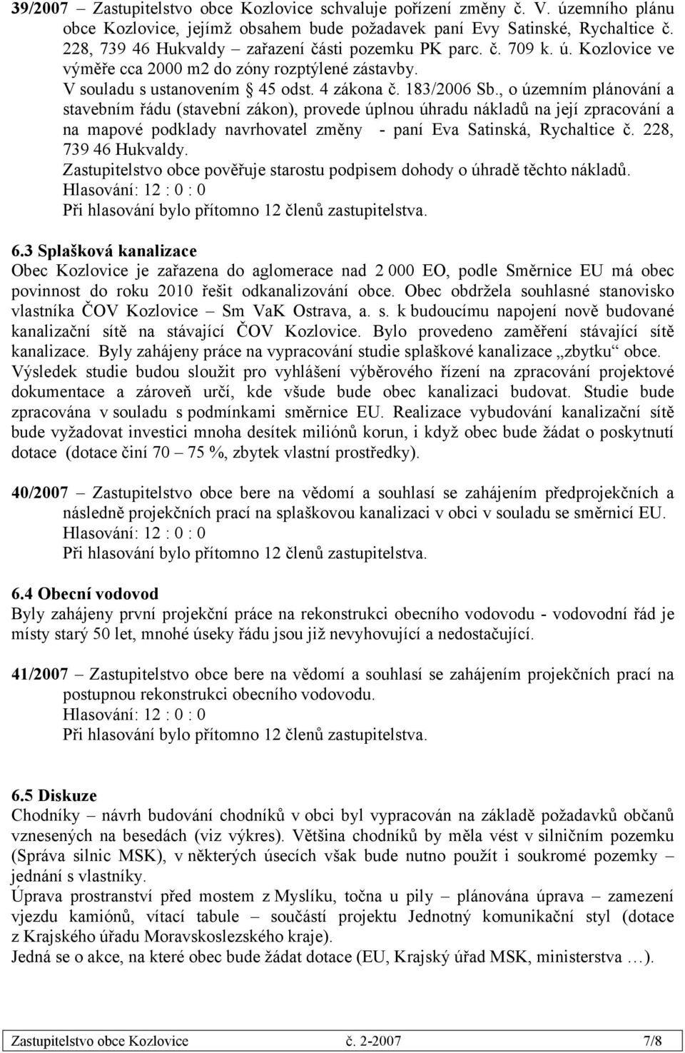 , o územním plánování a stavebním řádu (stavební zákon), provede úplnou úhradu nákladů na její zpracování a na mapové podklady navrhovatel změny - paní Eva Satinská, Rychaltice č.