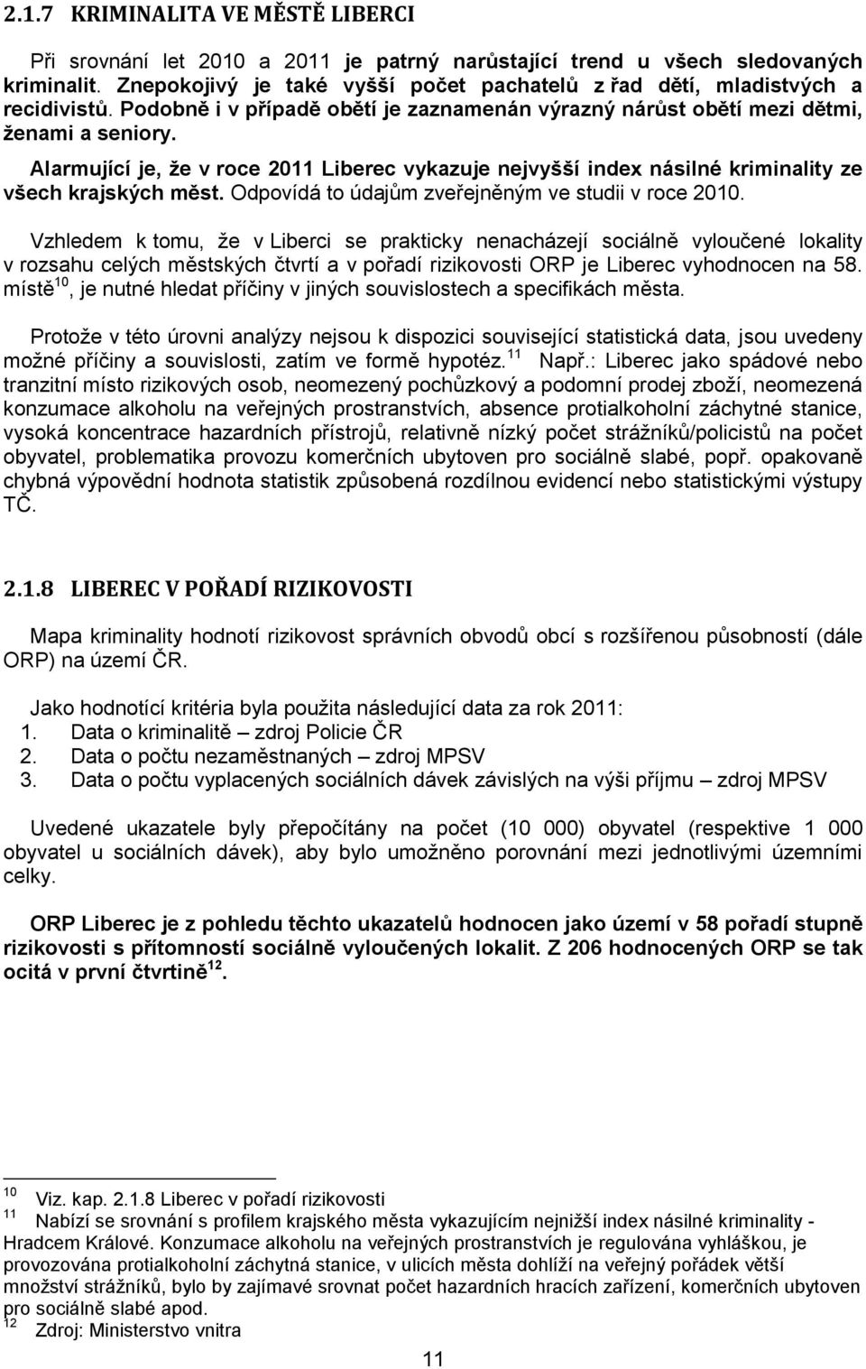 Alarmující je, že v roce 2011 Liberec vykazuje nejvyšší index násilné kriminality ze všech krajských měst. Odpovídá to údajům zveřejněným ve studii v roce 2010.