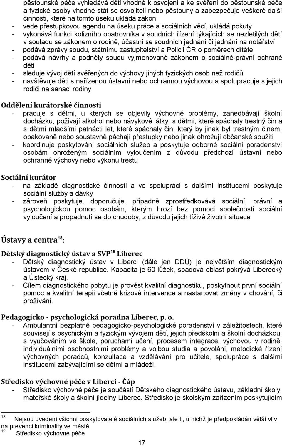 rodině, účastní se soudních jednání či jednání na notářství - podává zprávy soudu, státnímu zastupitelství a Policii ČR o poměrech dítěte - podává návrhy a podněty soudu vyjmenované zákonem o