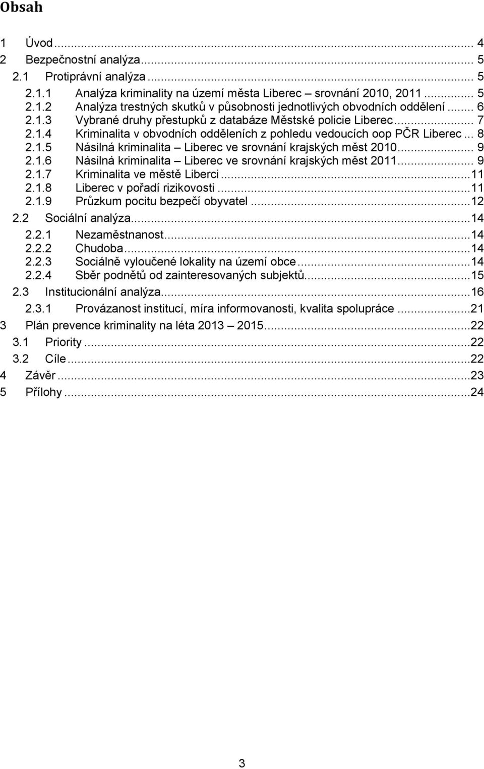 .. 9 2.1.6 Násilná kriminalita Liberec ve srovnání krajských měst 2011... 9 2.1.7 Kriminalita ve městě Liberci...11 2.1.8 Liberec v pořadí rizikovosti...11 2.1.9 Průzkum pocitu bezpečí obyvatel...12 2.