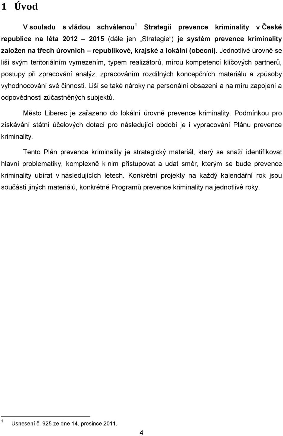 Jednotlivé úrovně se liší svým teritoriálním vymezením, typem realizátorů, mírou kompetencí klíčových partnerů, postupy při zpracování analýz, zpracováním rozdílných koncepčních materiálů a způsoby