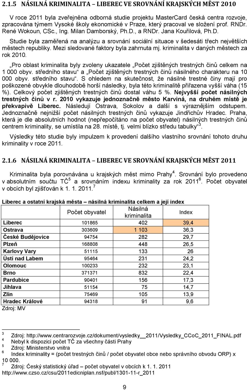 Mezi sledované faktory byla zahrnuta mj. kriminalita v daných městech za rok 2010. Pro oblast kriminalita byly zvoleny ukazatele Počet zjištěných trestných činů celkem na 1 000 obyv.