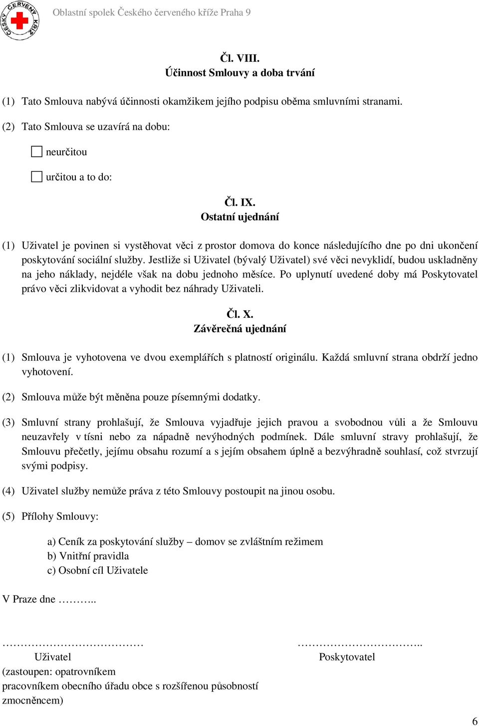 Jestliže si Uživatel (bývalý Uživatel) své věci nevyklidí, budou uskladněny na jeho náklady, nejdéle však na dobu jednoho měsíce.