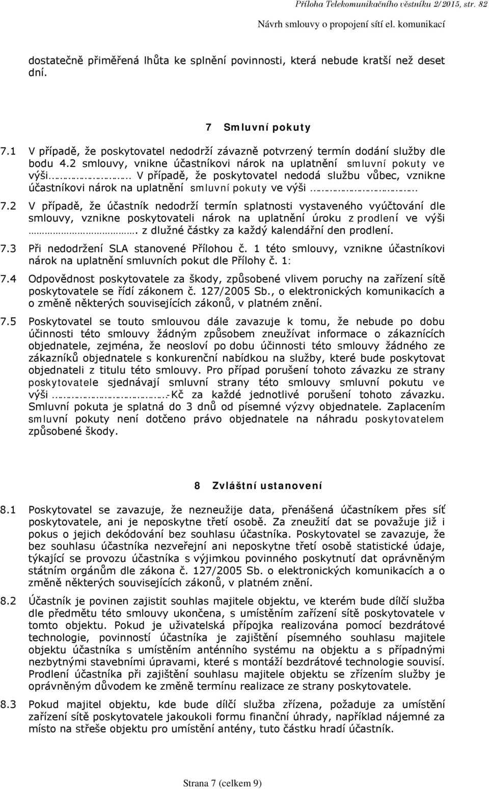 2 smlouvy, vnikne účastníkovi nárok na uplatnění smluvní pokuty ve výši V případě, že poskytovatel nedodá službu vůbec, vznikne účastníkovi nárok na uplatnění smluvní pokuty ve výši 7.