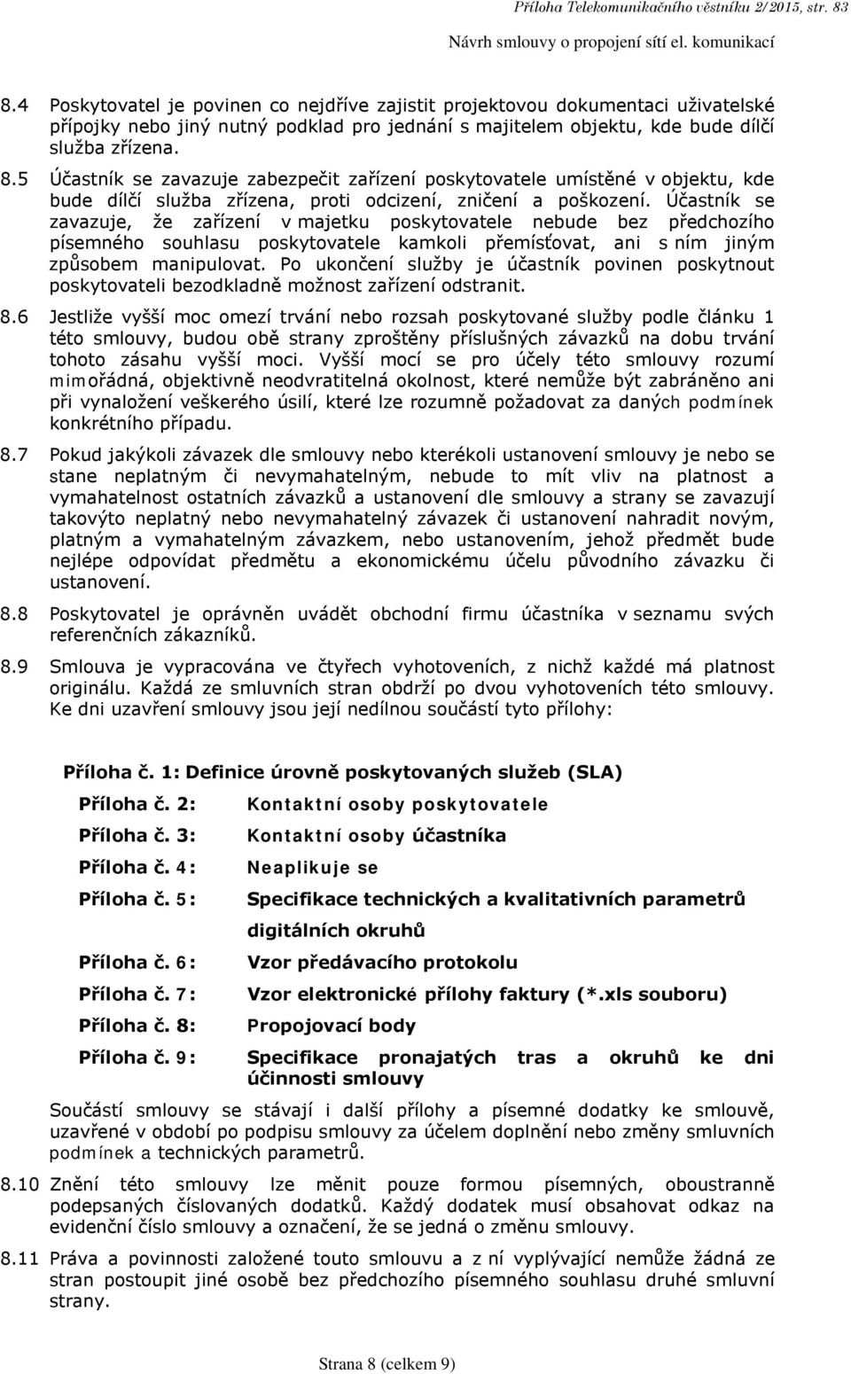 5 Účastník se zavazuje zabezpečit zařízení poskytovatele umístěné v objektu, kde bude dílčí služba zřízena, proti odcizení, zničení a poškození.