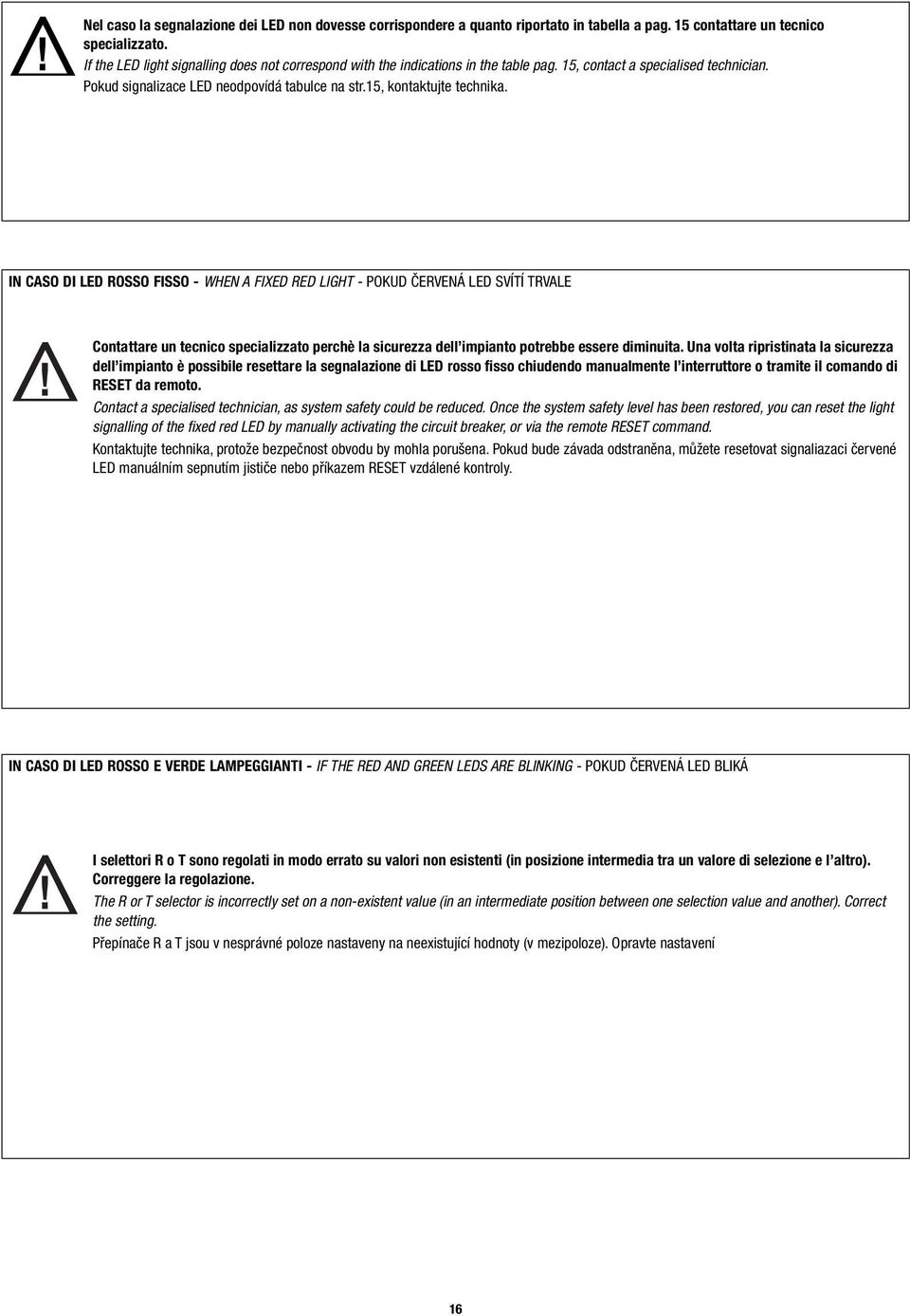 IN CASO DI LED OSSO FISSO - WHEN A FIXED ED LIGHT - POKUD ČEVENÁ LED SVÍTÍ TVALE Contattare un tecnico specializzato perchè la sicurezza dell impianto potrebbe essere diminuita.