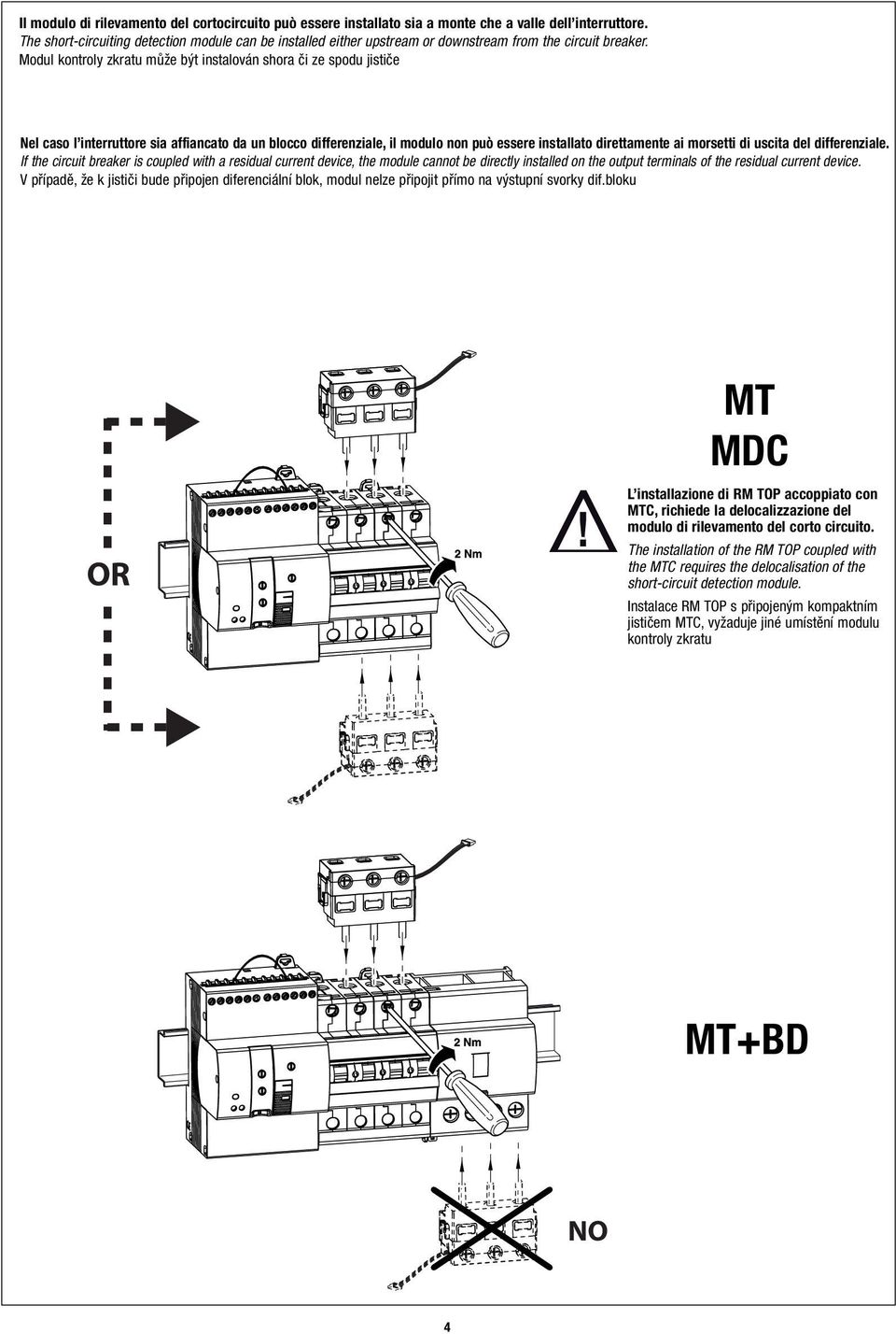 Modul kontroly zkratu může být instalován shora či ze spodu jističe Nel caso l interruttore sia affiancato da un blocco differenziale, il modulo non può essere installato direttamente ai morsetti di