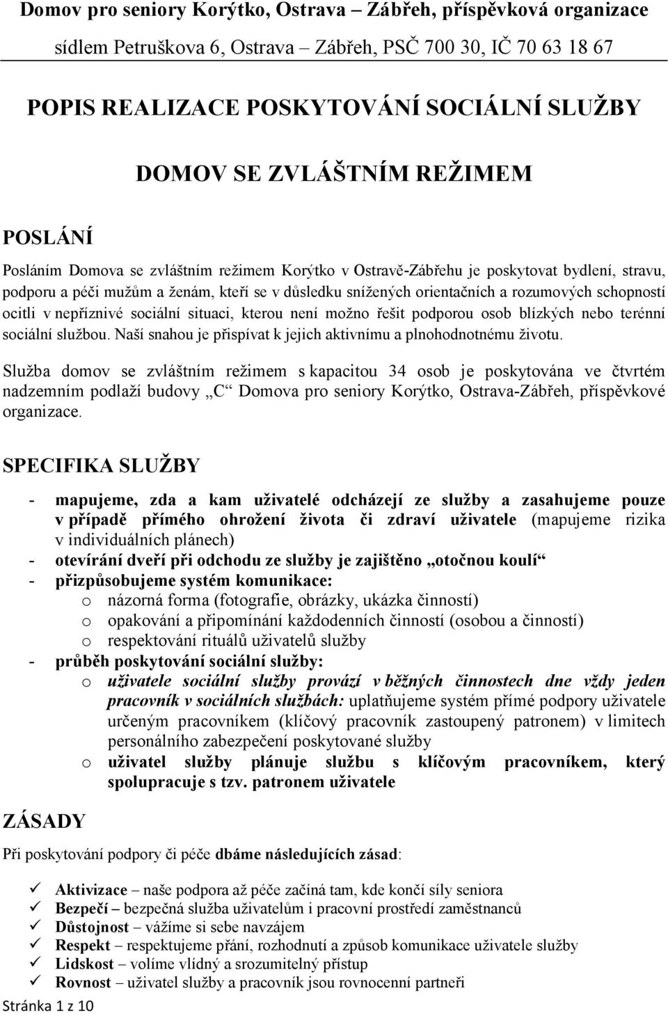 schopností ocitli v nepříznivé sociální situaci, kterou není možno řešit podporou osob blízkých nebo terénní sociální službou. Naší snahou je přispívat k jejich aktivnímu a plnohodnotnému životu.