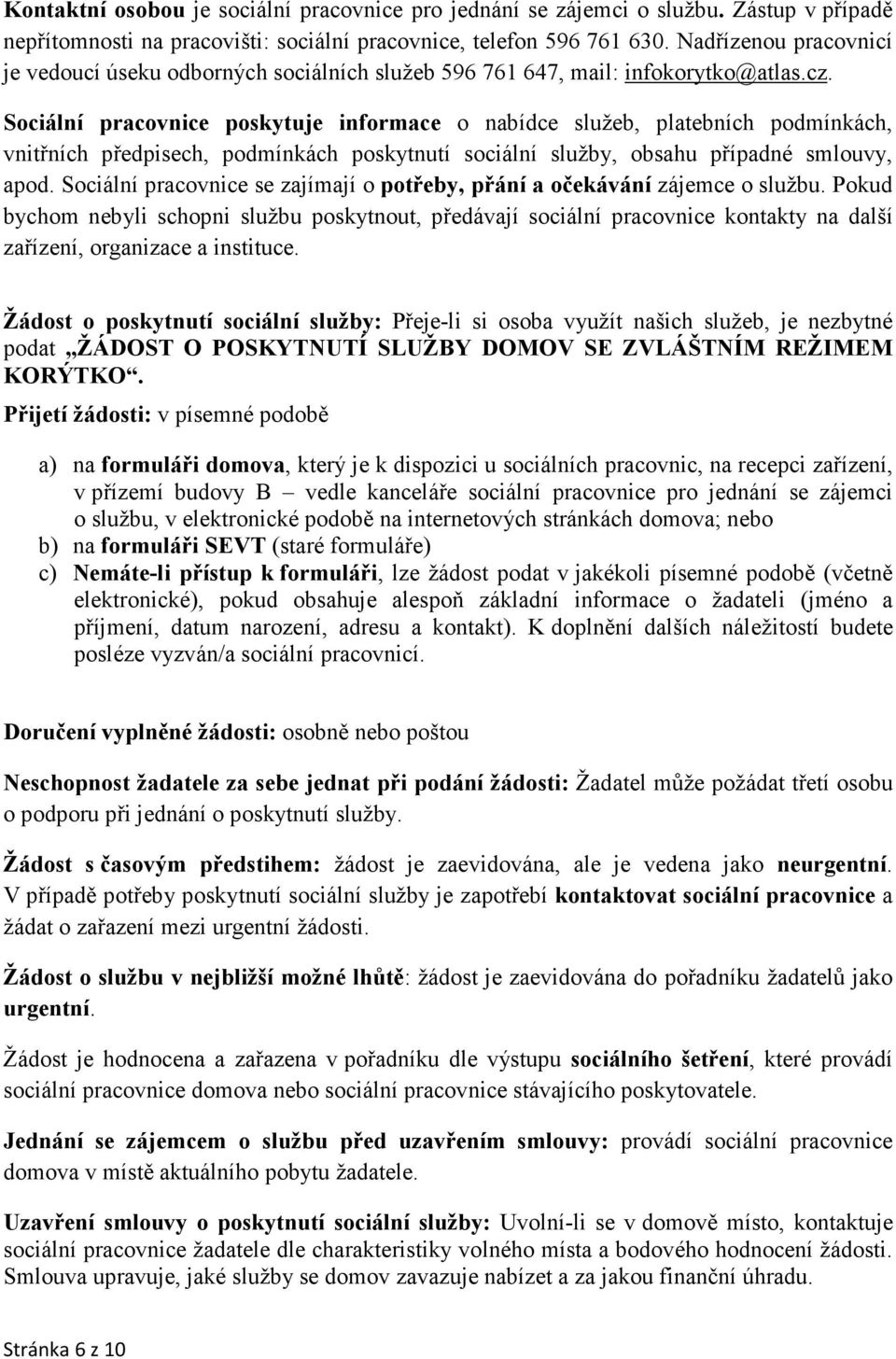 Sociální pracovnice poskytuje informace o nabídce služeb, platebních podmínkách, vnitřních předpisech, podmínkách poskytnutí sociální služby, obsahu případné smlouvy, apod.