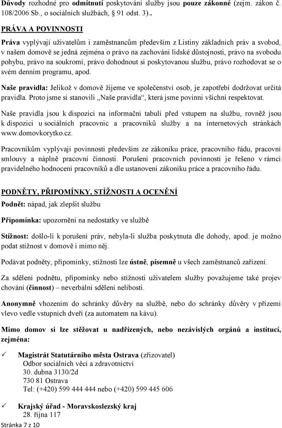 pohybu, právo na soukromí, právo dohodnout si poskytovanou službu, právo rozhodovat se o svém denním programu, apod.