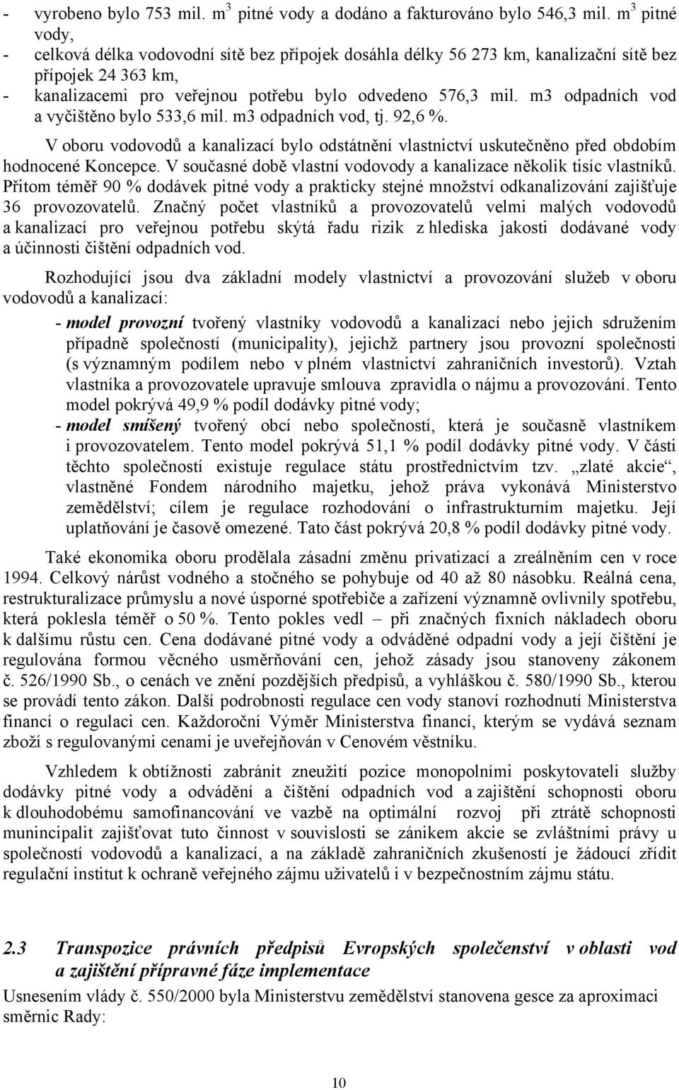 m3 odpadních vod a vyčištěno bylo 533,6 mil. m3 odpadních vod, tj. 92,6 %. V oboru vodovodů a kanalizací bylo odstátnění vlastnictví uskutečněno před obdobím hodnocené Koncepce.