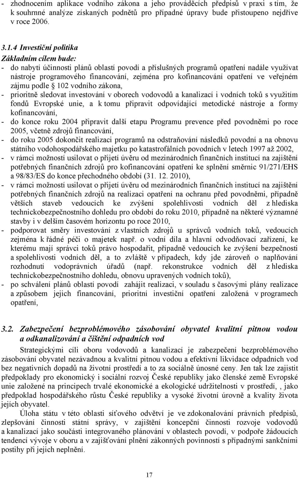 opatření ve veřejném zájmu podle 102 vodního zákona, - prioritně sledovat investování v oborech vodovodů a kanalizací i vodních toků s využitím fondů Evropské unie, a k tomu připravit odpovídající