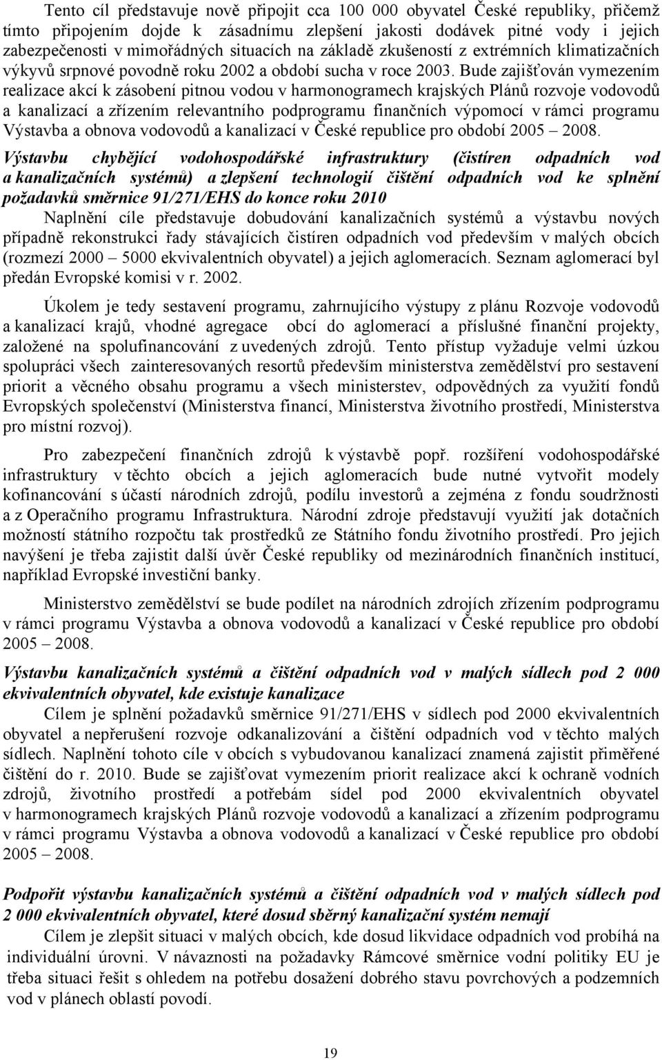 Bude zajišťován vymezením realizace akcí k zásobení pitnou vodou v harmonogramech krajských Plánů rozvoje vodovodů a kanalizací a zřízením relevantního podprogramu finančních výpomocí v rámci