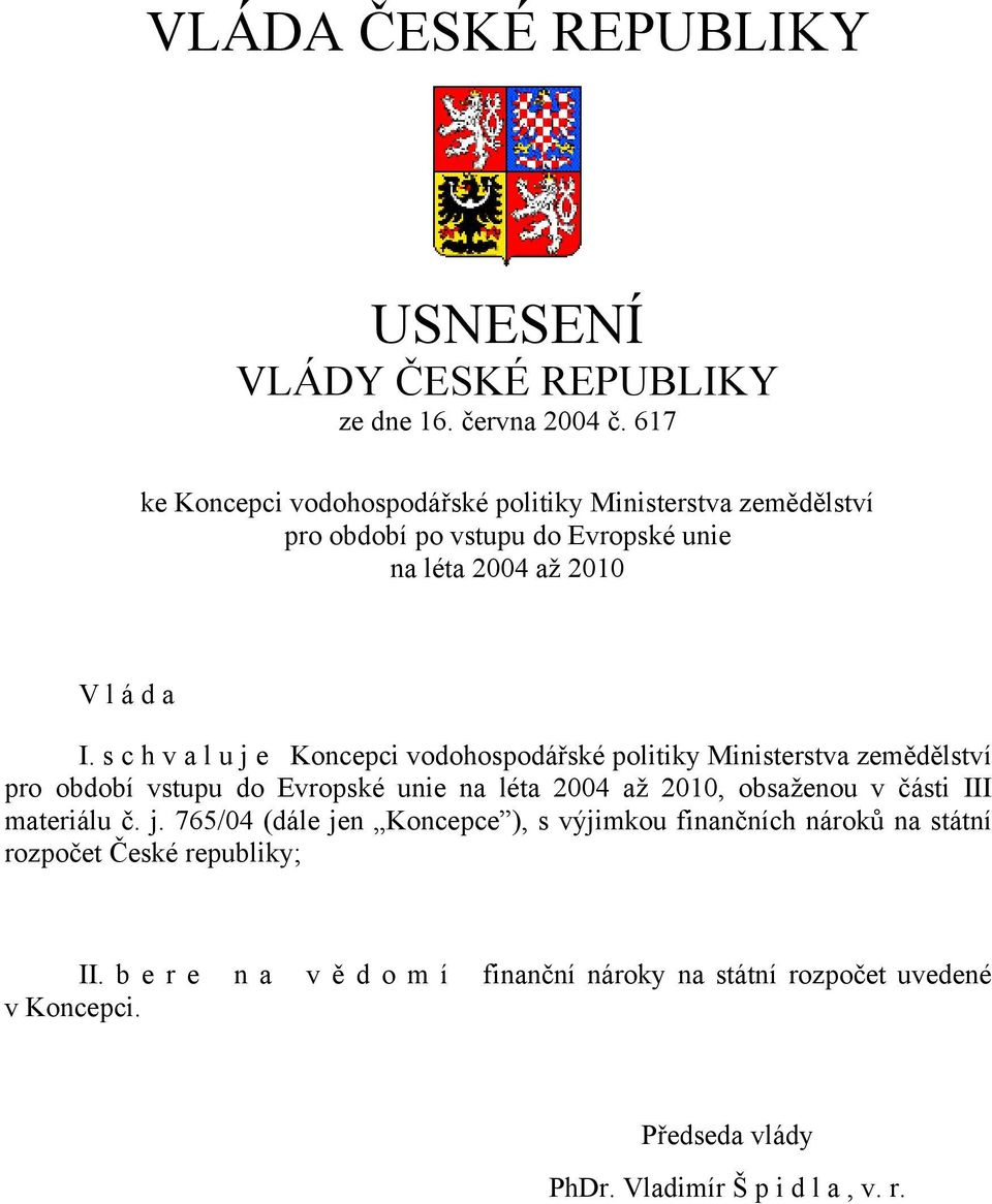 s c h v a l u j e Koncepci vodohospodářské politiky Ministerstva zemědělství pro období vstupu do Evropské unie na léta 2004 až 2010, obsaženou v části