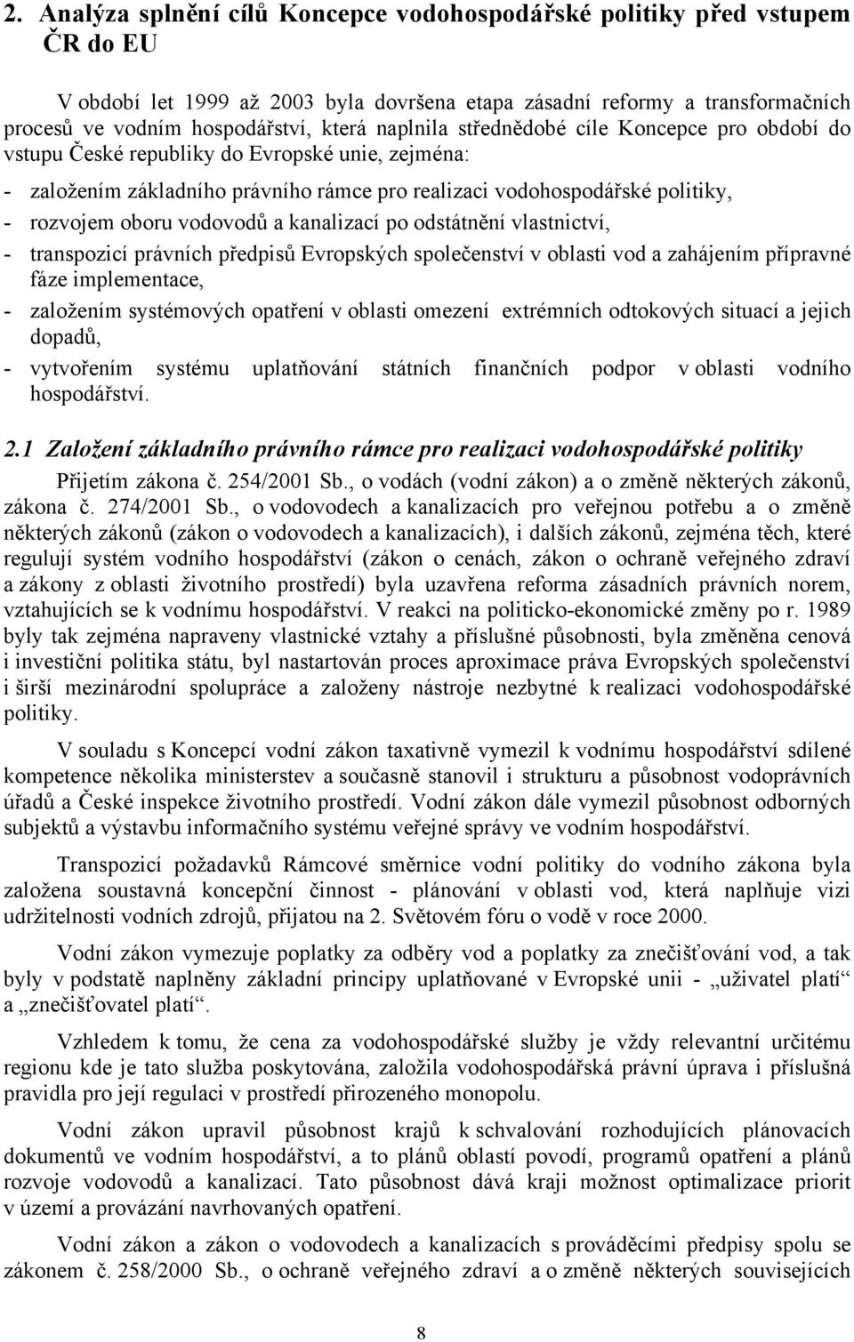 vodovodů a kanalizací po odstátnění vlastnictví, - transpozicí právních předpisů Evropských společenství v oblasti vod a zahájením přípravné fáze implementace, - založením systémových opatření v