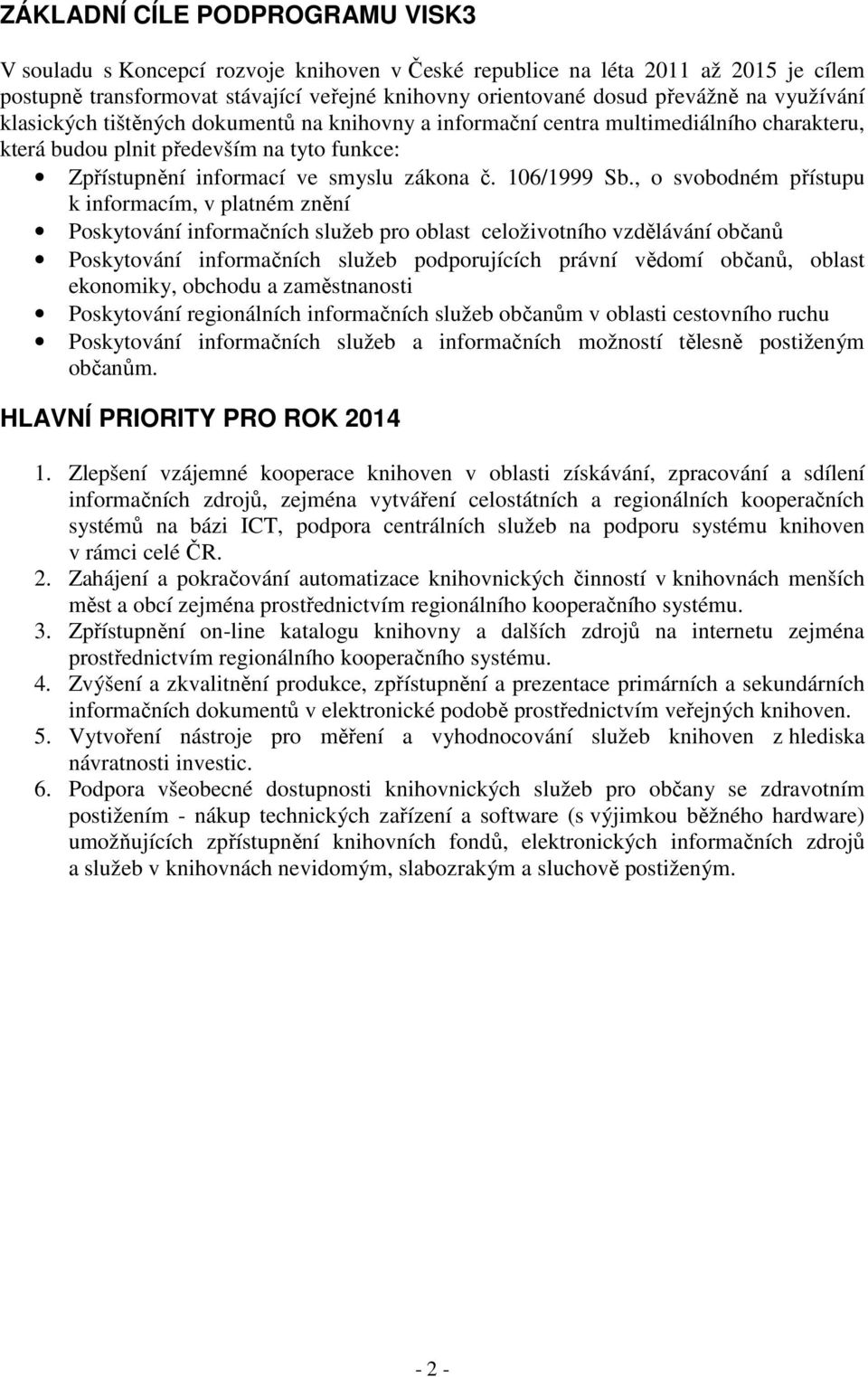 , o svobodném přístupu k informacím, v platném znění Poskytování informačních služeb pro oblast celoživotního vzdělávání občanů Poskytování informačních služeb podporujících právní vědomí občanů,