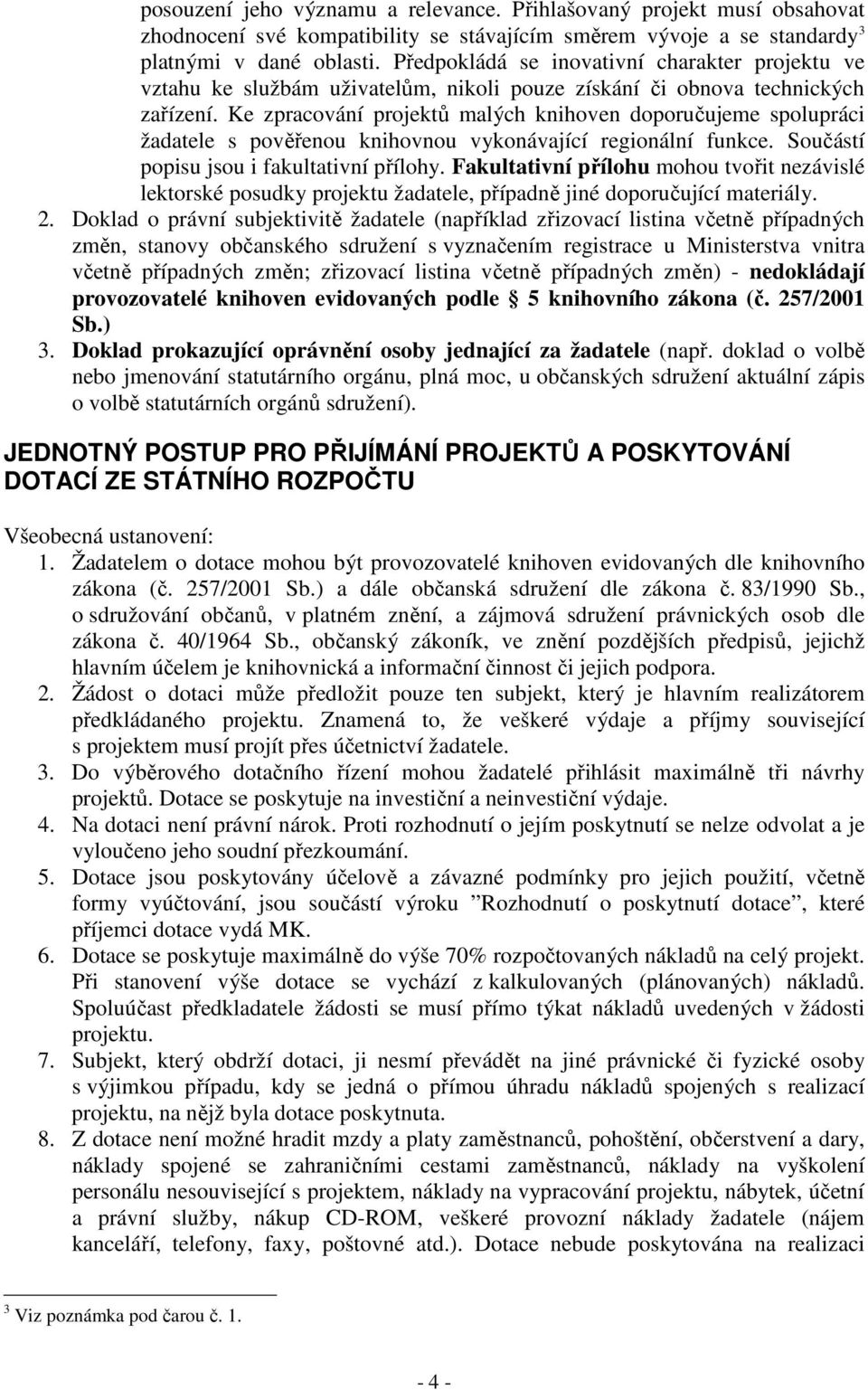 Ke zpracování projektů malých knihoven doporučujeme spolupráci žadatele s pověřenou knihovnou vykonávající regionální funkce. Součástí popisu jsou i fakultativní přílohy.