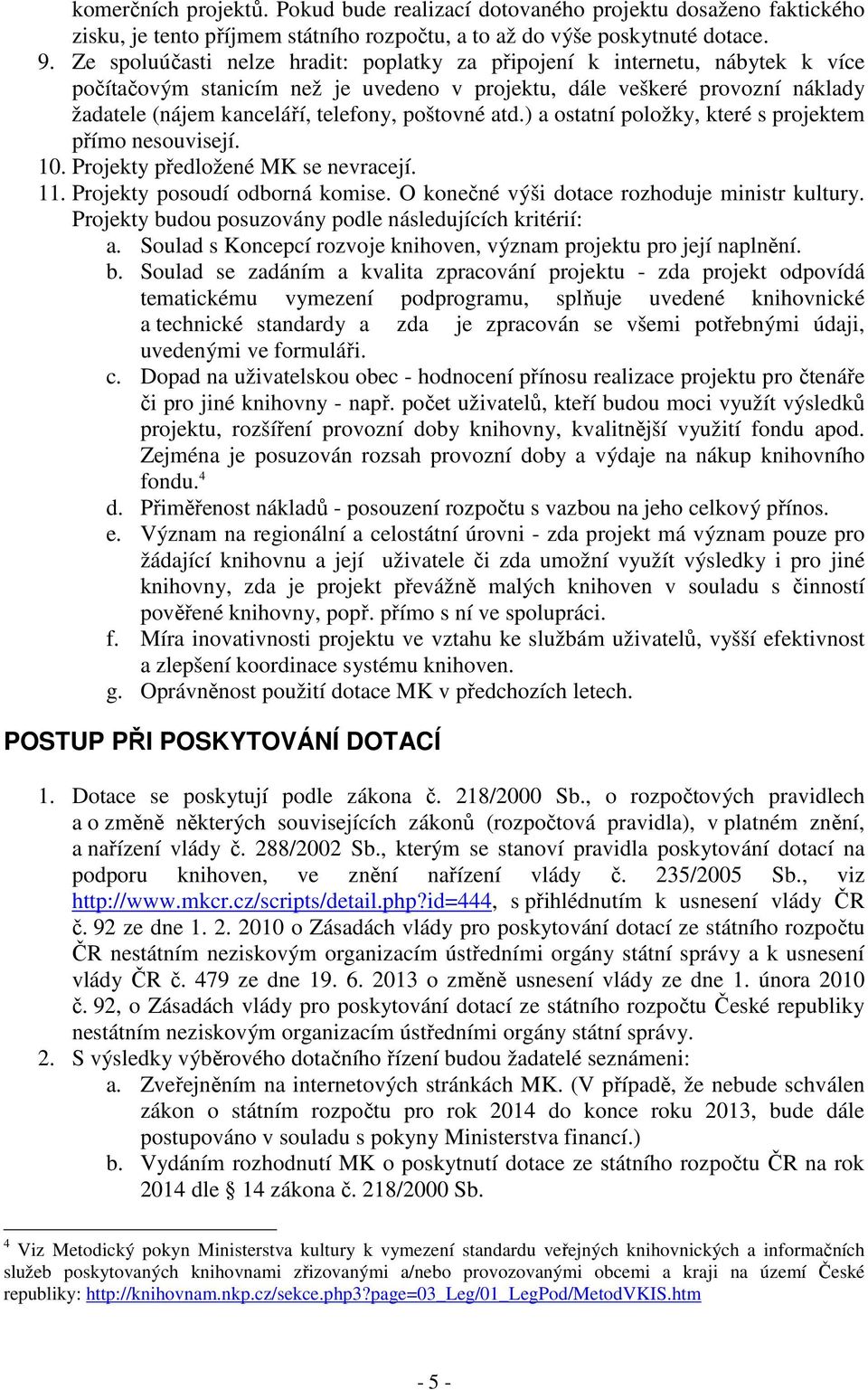 poštovné atd.) a ostatní položky, které s projektem přímo nesouvisejí. 10. Projekty předložené MK se nevracejí. 11. Projekty posoudí odborná komise. O konečné výši dotace rozhoduje ministr kultury.