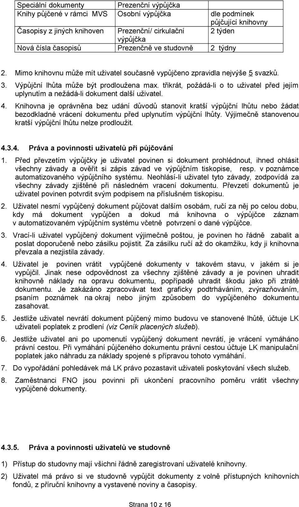 třikrát, požádá-li o to uživatel před jejím uplynutím a nežádá-li dokument další uživatel. 4.