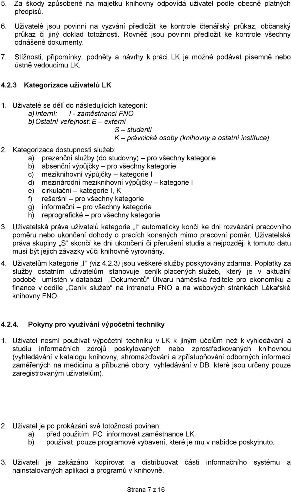 Stížnosti, připomínky, podněty a návrhy k práci LK je možné podávat písemně nebo ústně vedoucímu LK. 4.2.3 Kategorizace uživatelů LK 1.