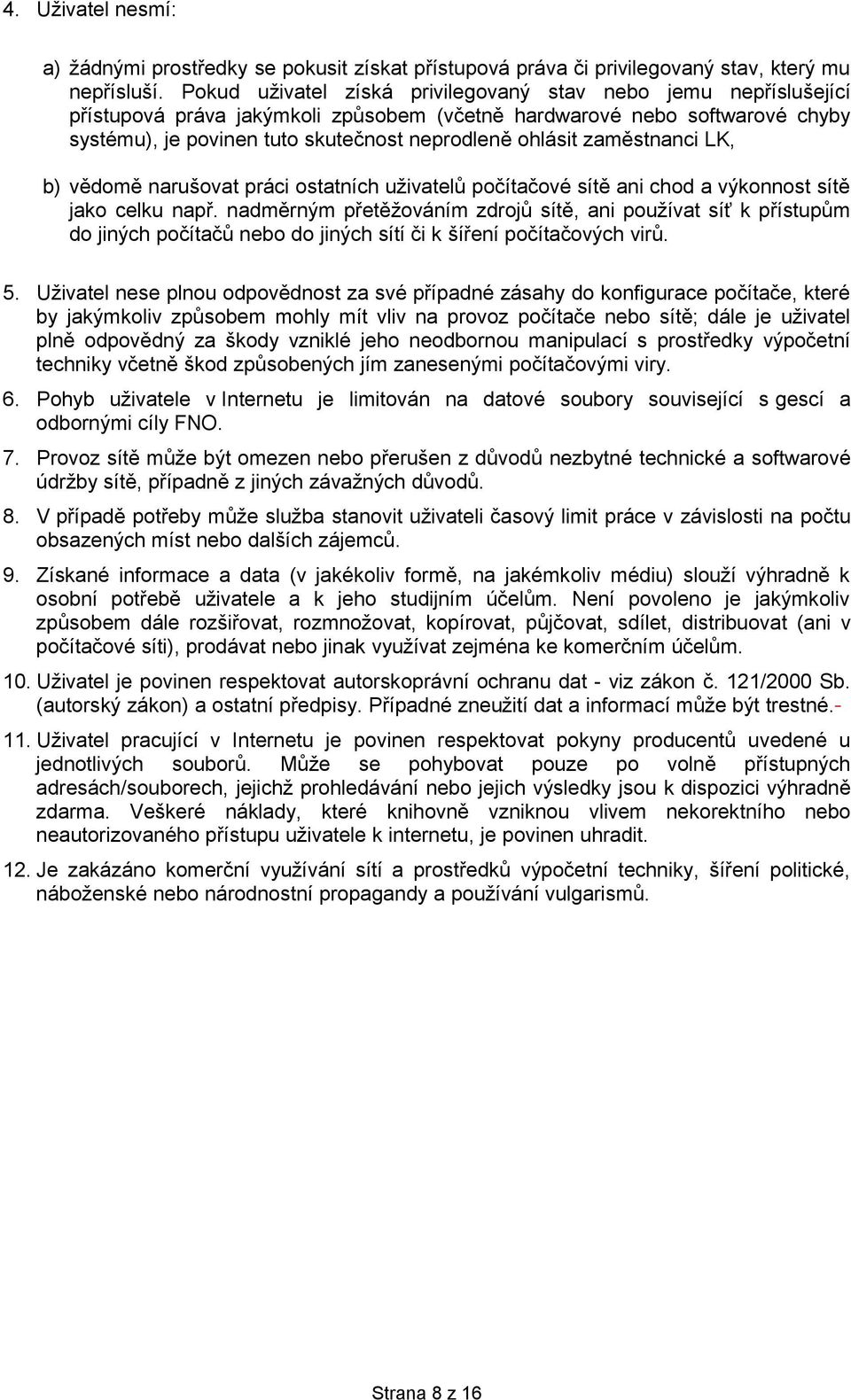 zaměstnanci LK, b) vědomě narušovat práci ostatních uživatelů počítačové sítě ani chod a výkonnost sítě jako celku např.