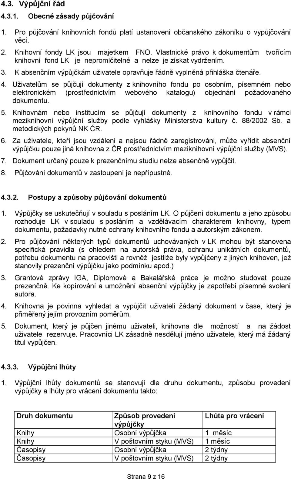 Uživatelům se půjčují dokumenty z knihovního fondu po osobním, písemném nebo elektronickém (prostřednictvím webového katalogu) objednání požadovaného dokumentu. 5.