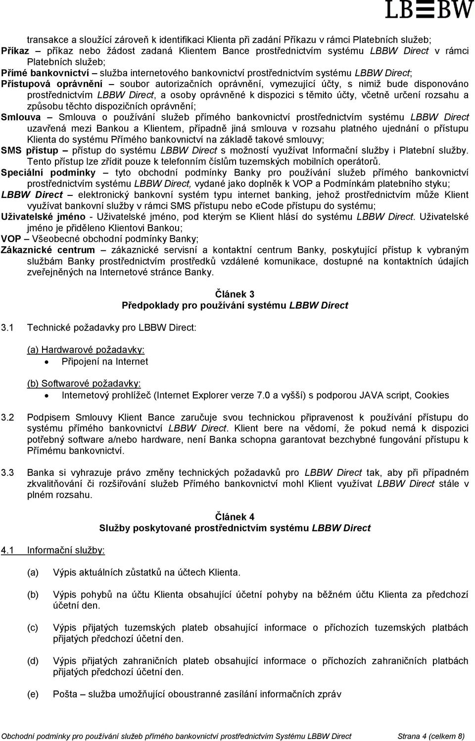 disponováno prostřednictvím LBBW Direct, a osoby oprávněné k dispozici s těmito účty, včetně určení rozsahu a způsobu těchto dispozičních oprávnění; Smlouva Smlouva o používání služeb přímého