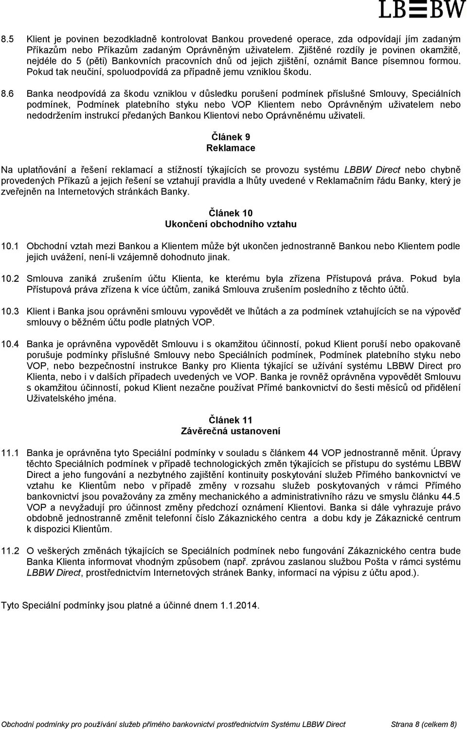 8.6 Banka neodpovídá za škodu vzniklou v důsledku porušení podmínek příslušné Smlouvy, Speciálních podmínek, Podmínek platebního styku nebo VOP Klientem nebo Oprávněným uživatelem nebo nedodržením