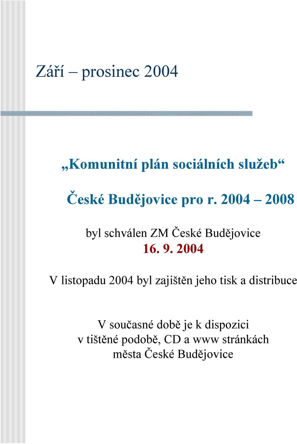 2004 V listopadu 2004 byl zajištěn jeho tisk a distribuce V současné