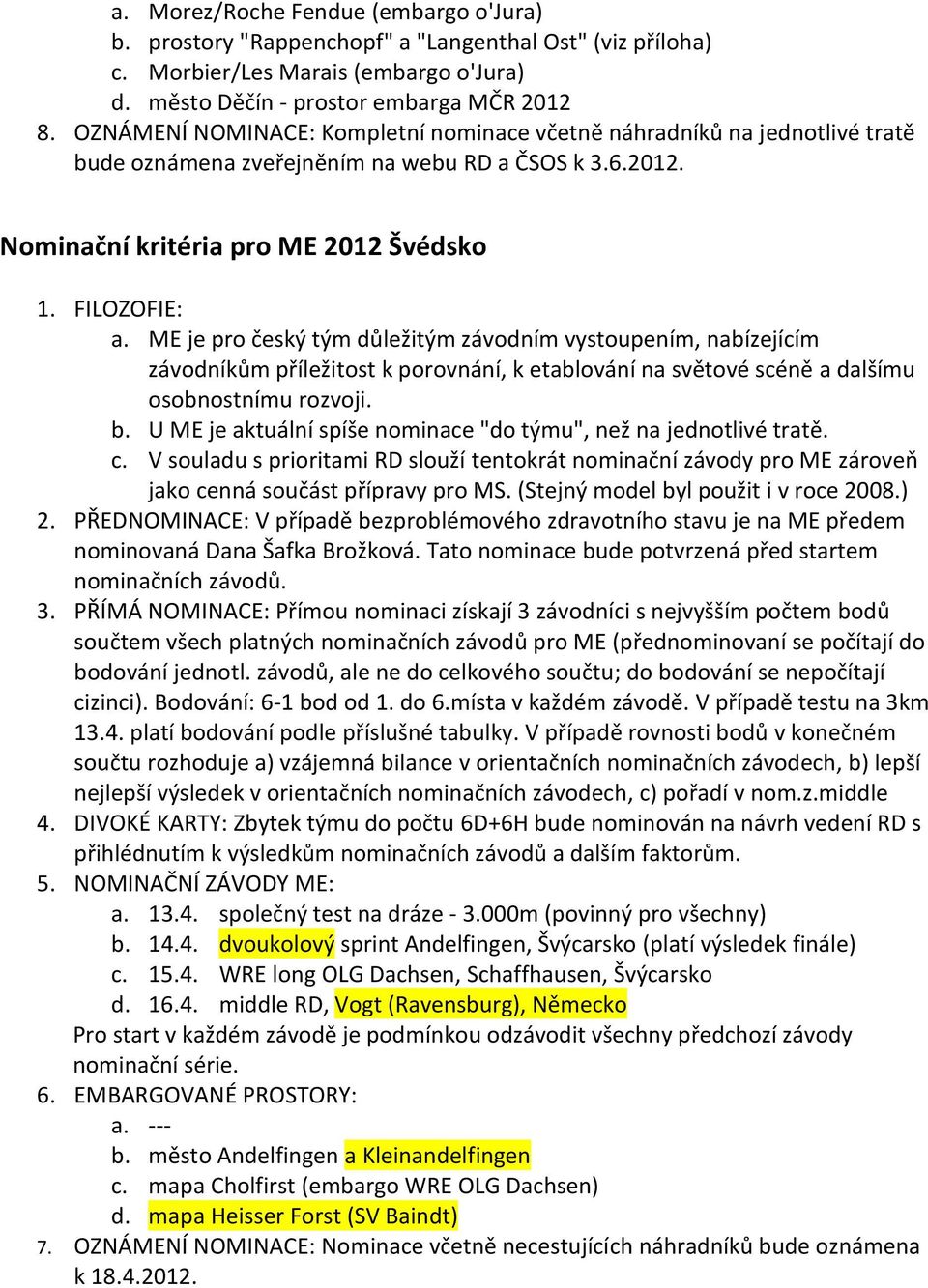 ME je pro český tým důležitým závodním vystoupením, nabízejícím závodníkům příležitost k porovnání, k etablování na světové scéně a dalšímu osobnostnímu rozvoji. b.