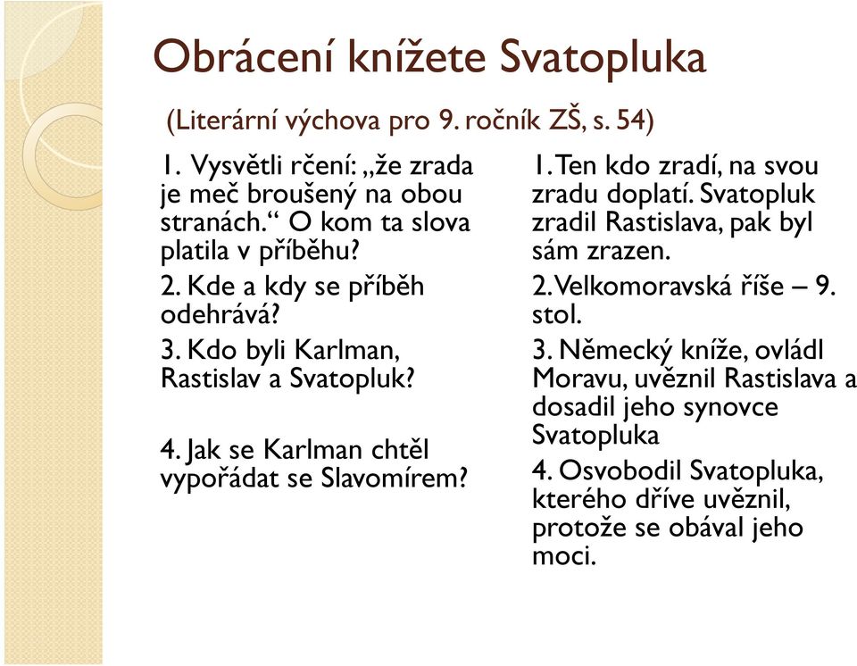 Jak se Karlman chtěl vypořádat se Slavomírem? 1. Ten kdo zradí, na svou zradu doplatí. Svatopluk zradil Rastislava, pak byl sám zrazen. 2.