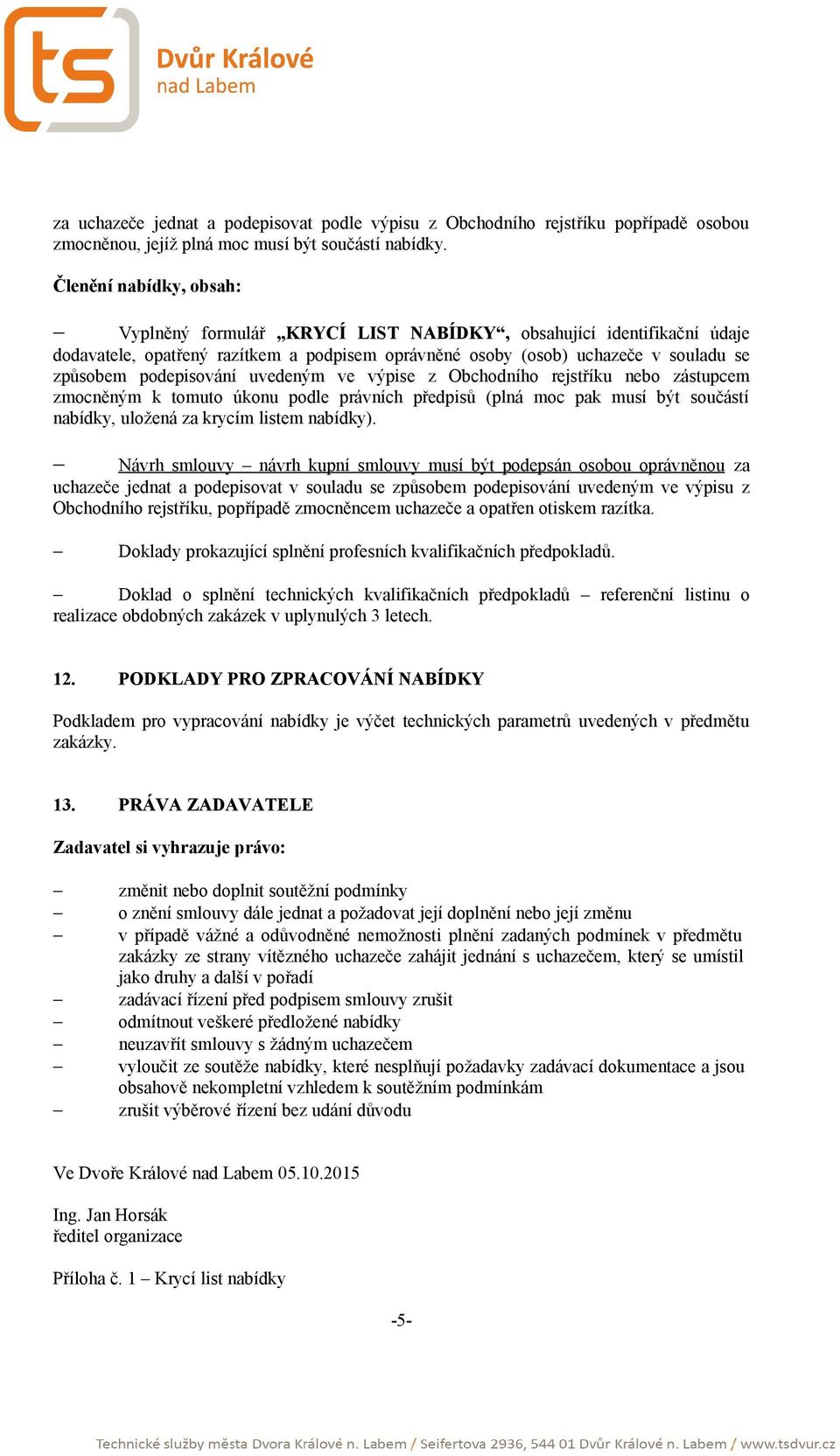 podepisování uvedeným ve výpise z Obchodního rejstříku nebo zástupcem zmocněným k tomuto úkonu podle právních předpisů (plná moc pak musí být součástí nabídky, uložená za krycím listem nabídky).