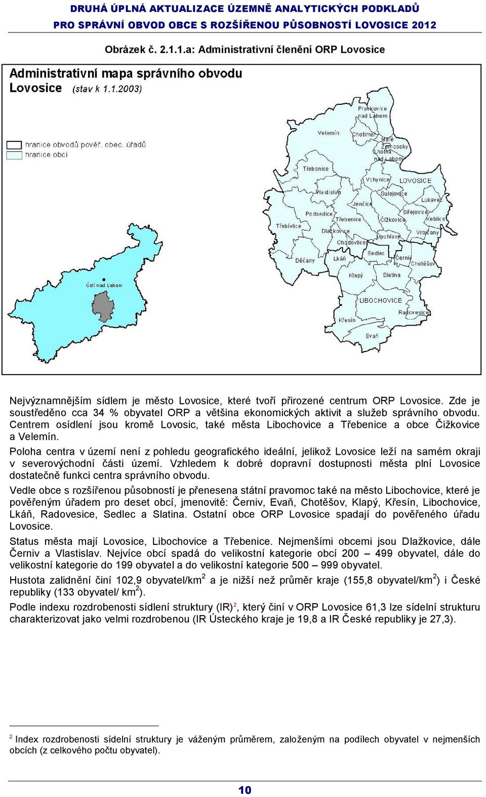 Poloha centra v území není z pohledu geografického ideální, jelikoţ Lovosice leţí na samém okraji v severovýchodní části území.