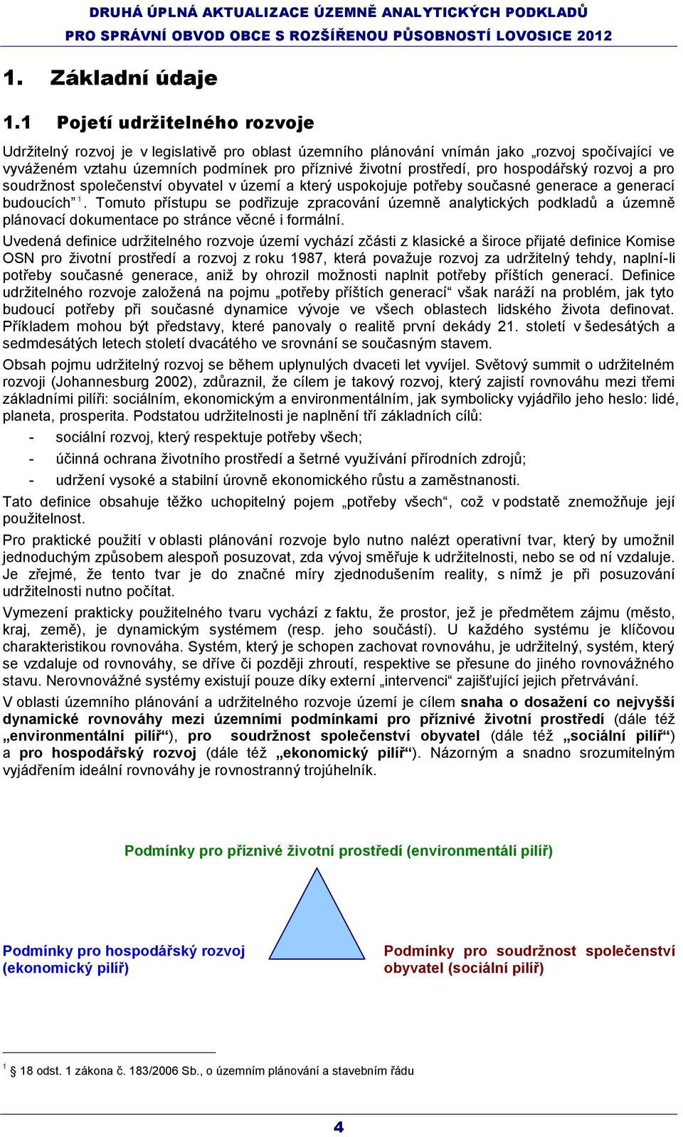 hospodářský rozvoj a pro soudrţnost společenství obyvatel v území a který uspokojuje potřeby současné generace a generací budoucích 1.