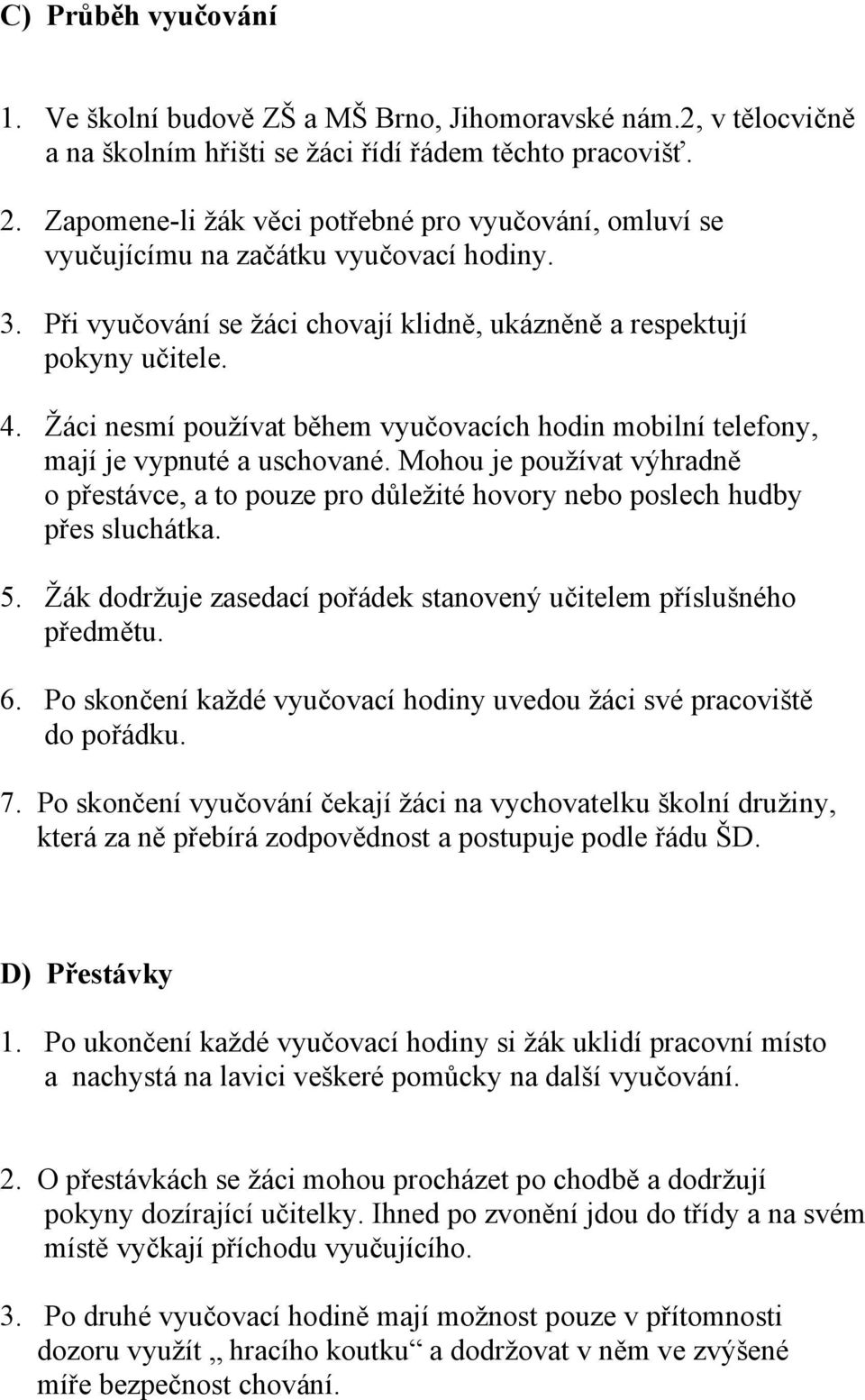 Žáci nesmí používat během vyučovacích hodin mobilní telefony, mají je vypnuté a uschované. Mohou je používat výhradně o přestávce, a to pouze pro důležité hovory nebo poslech hudby přes sluchátka. 5.