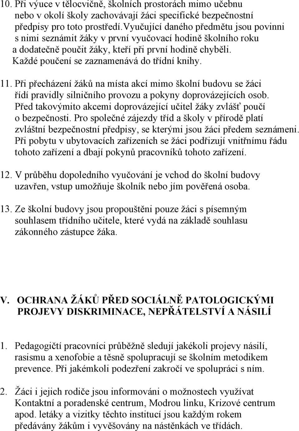 Každé poučení se zaznamenává do třídní knihy. 11. Při přecházení žáků na místa akcí mimo školní budovu se žáci řídí pravidly silničního provozu a pokyny doprovázejících osob.