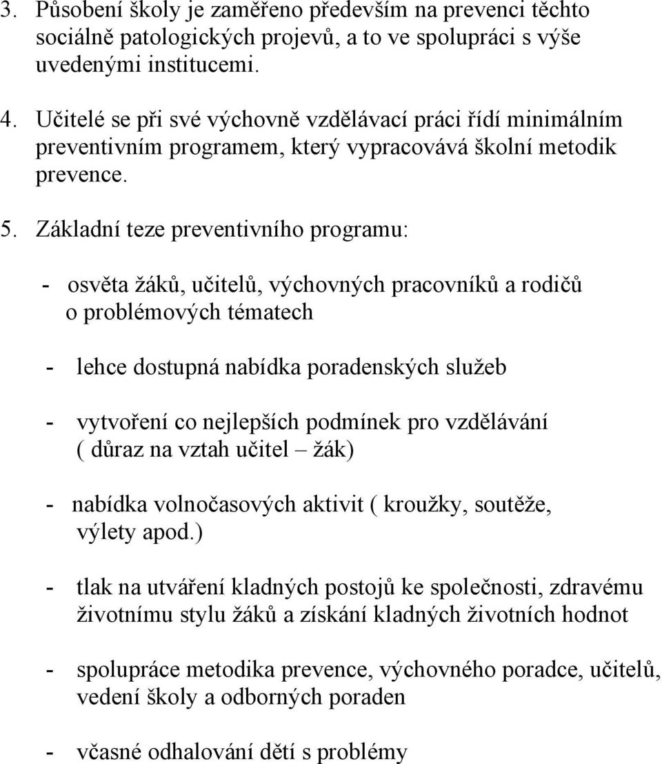 Základní teze preventivního programu: - osvěta žáků, učitelů, výchovných pracovníků a rodičů o problémových tématech - lehce dostupná nabídka poradenských služeb - vytvoření co nejlepších podmínek