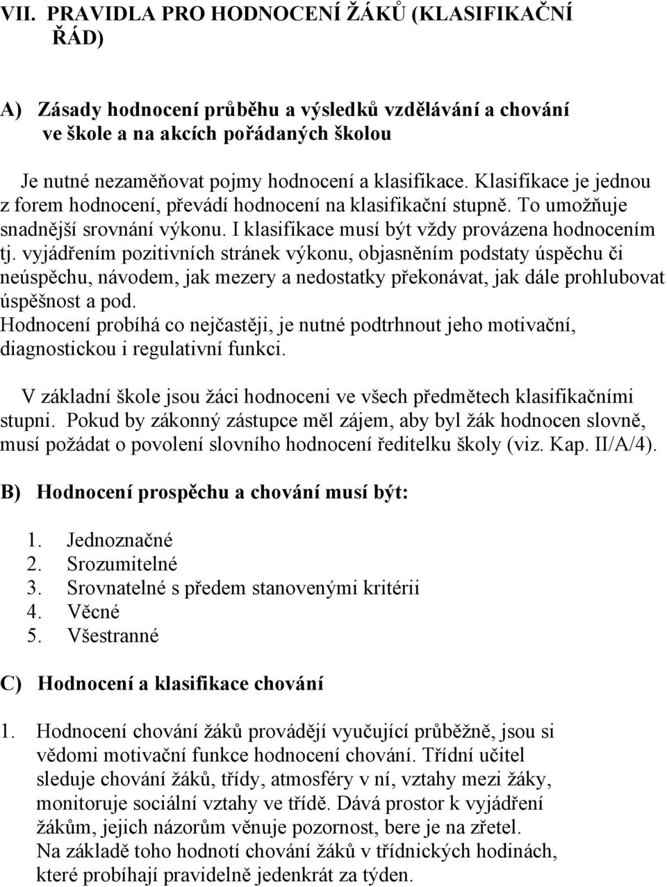 vyjádřením pozitivních stránek výkonu, objasněním podstaty úspěchu či neúspěchu, návodem, jak mezery a nedostatky překonávat, jak dále prohlubovat úspěšnost a pod.