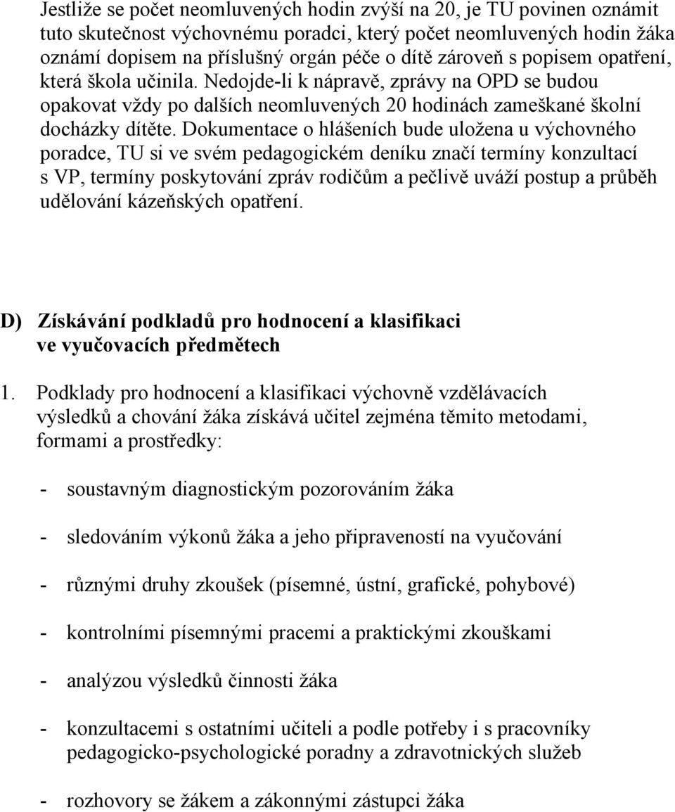 Dokumentace o hlášeních bude uložena u výchovného poradce, TU si ve svém pedagogickém deníku značí termíny konzultací s VP, termíny poskytování zpráv rodičům a pečlivě uváží postup a průběh udělování