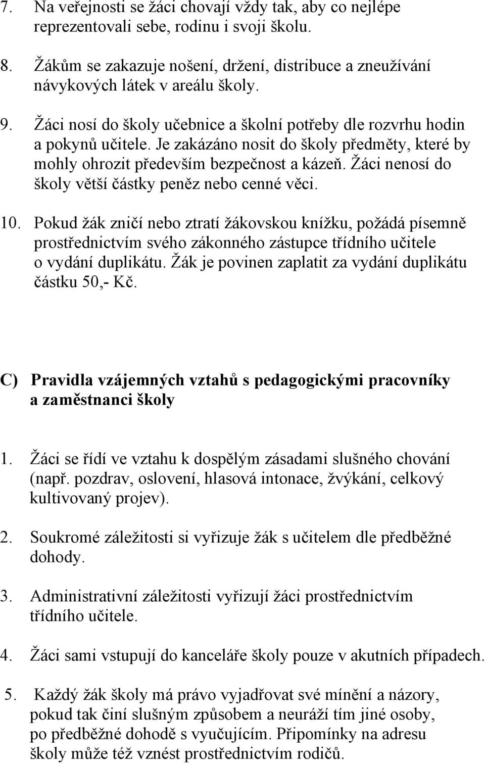 Žáci nenosí do školy větší částky peněz nebo cenné věci. 10. Pokud žák zničí nebo ztratí žákovskou knížku, požádá písemně prostřednictvím svého zákonného zástupce třídního učitele o vydání duplikátu.