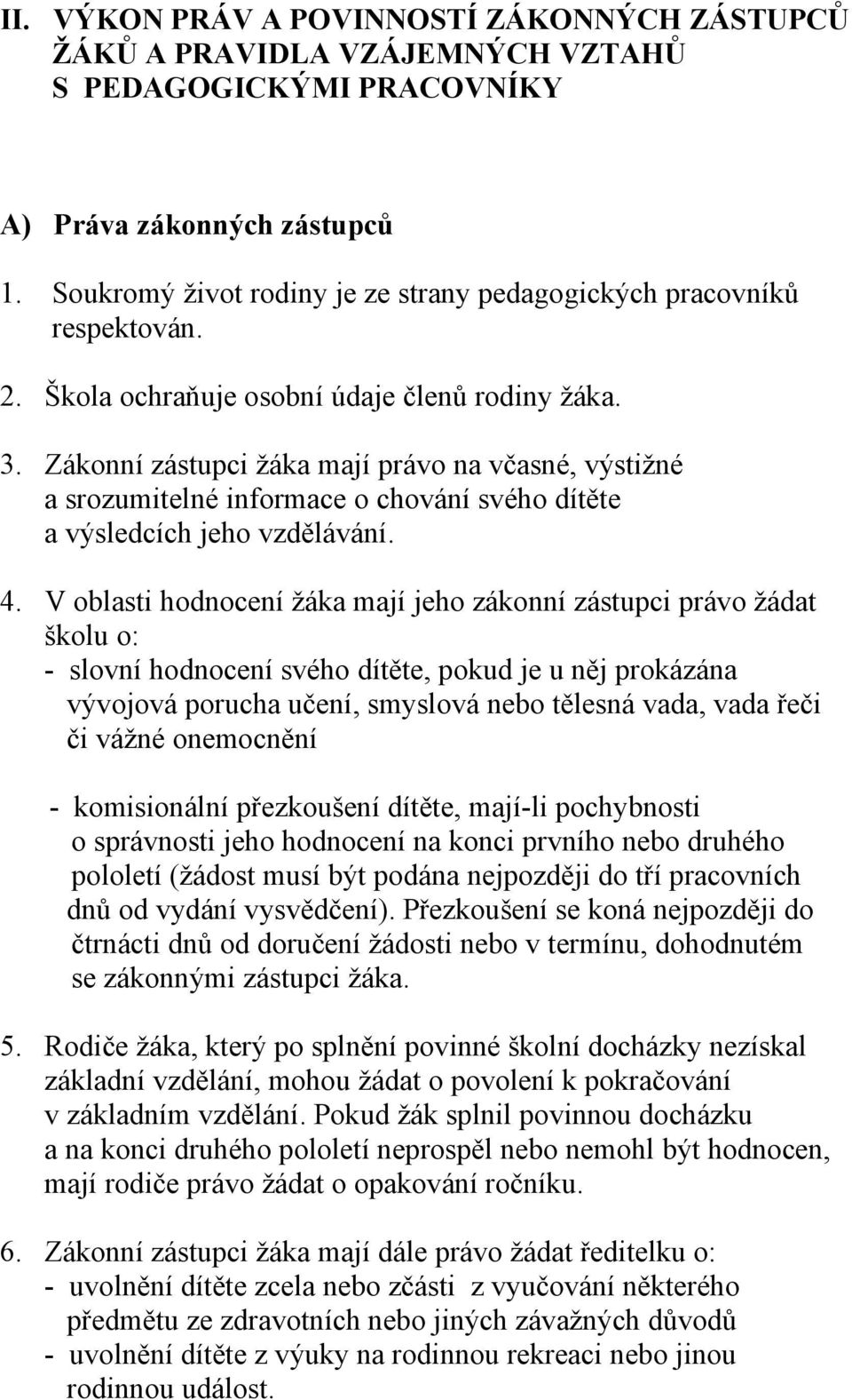 Zákonní zástupci žáka mají právo na včasné, výstižné a srozumitelné informace o chování svého dítěte a výsledcích jeho vzdělávání. 4.