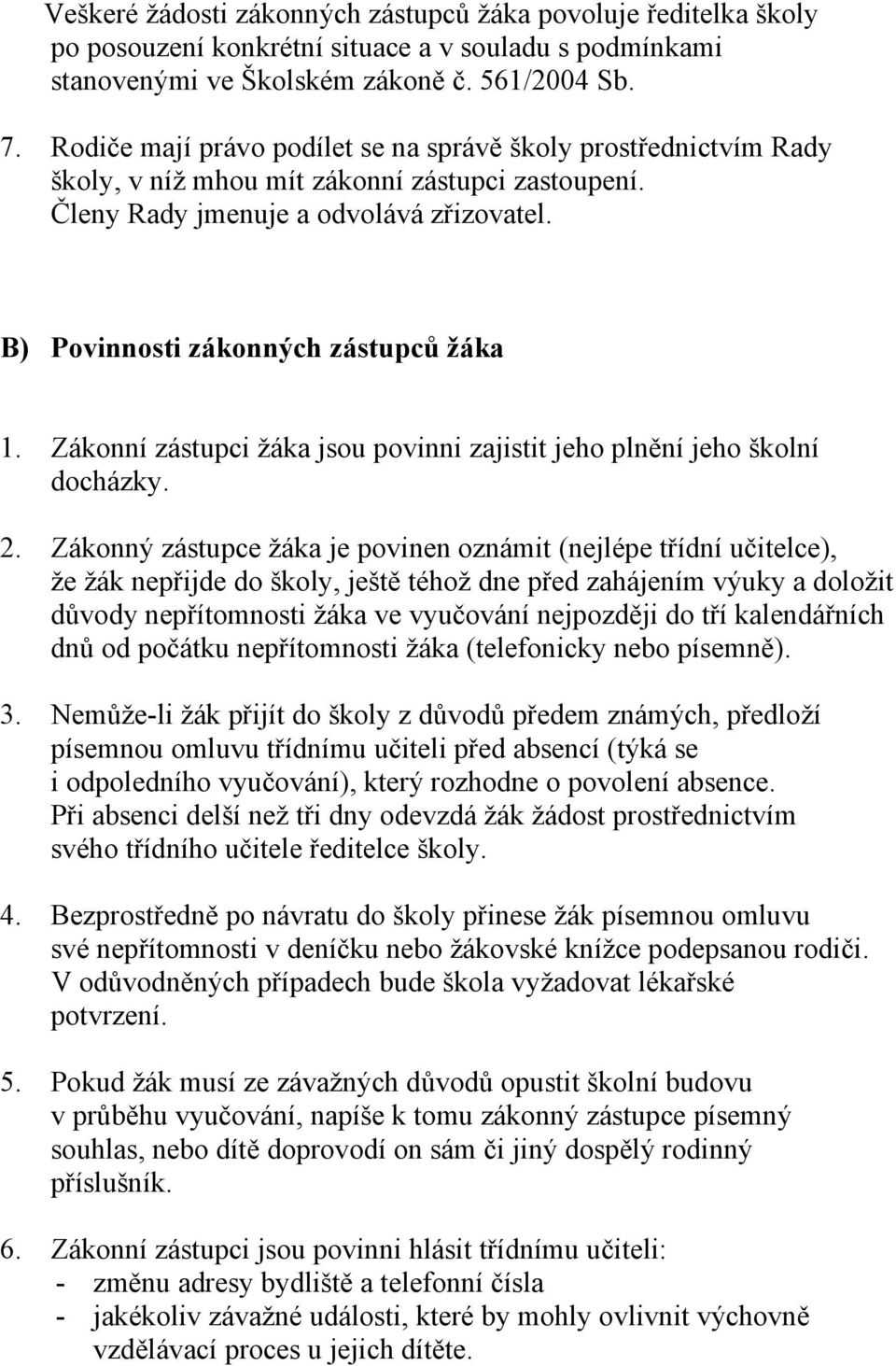 Zákonní zástupci žáka jsou povinni zajistit jeho plnění jeho školní docházky. 2.