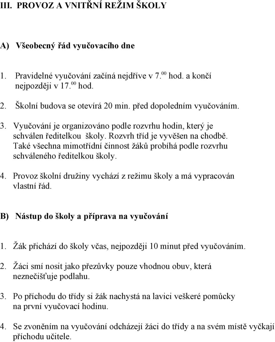 Také všechna mimotřídní činnost žáků probíhá podle rozvrhu schváleného ředitelkou školy. 4. Provoz školní družiny vychází z režimu školy a má vypracován vlastní řád.