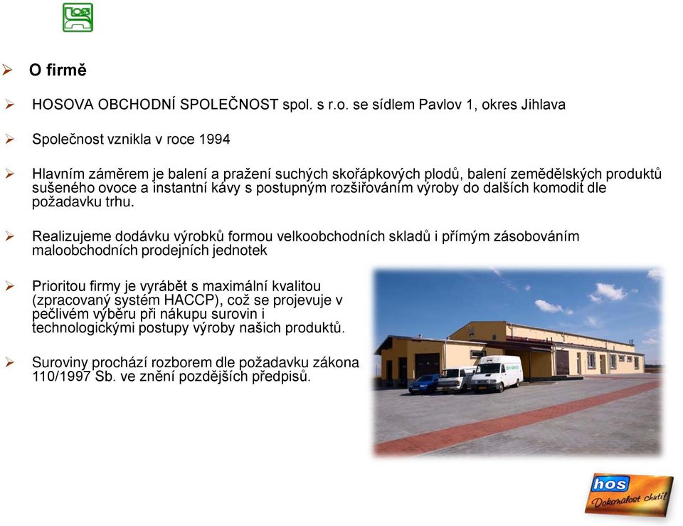 se sídlem Pavlov 1, okres Jihlava Společnost vznikla v roce 1994 Hlavním záměrem je balení a pražení suchých skořápkových plodů, balení zemědělských produktů sušeného ovoce