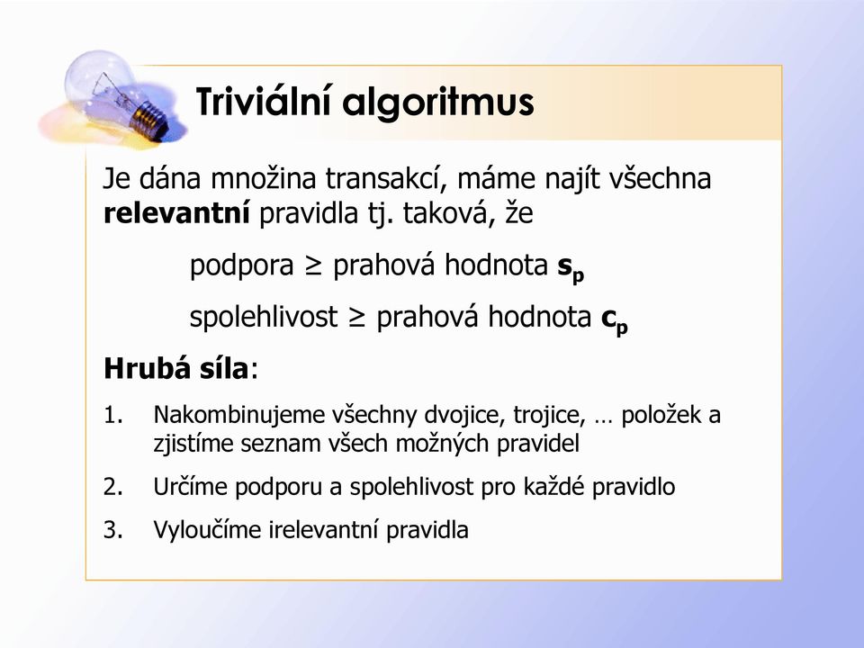 1. Nakombinujeme všechny dvojice, trojice, položek a zjistíme seznam všech možných