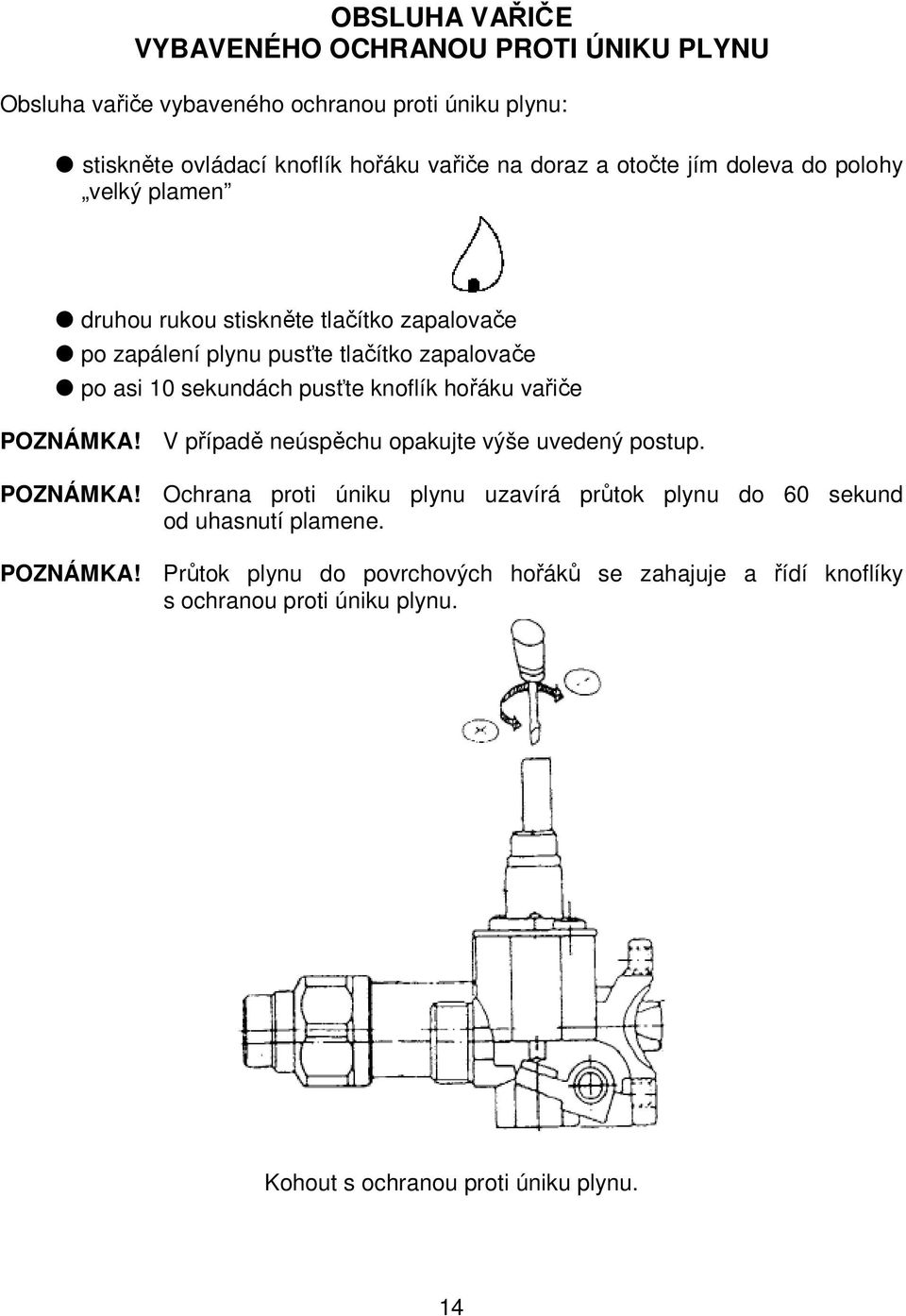 knoflík hořáku vařiče POZNÁMKA! V případě neúspěchu opakujte výše uvedený postup. POZNÁMKA! Ochrana proti úniku plynu uzavírá průtok plynu do 60 sekund od uhasnutí plamene.