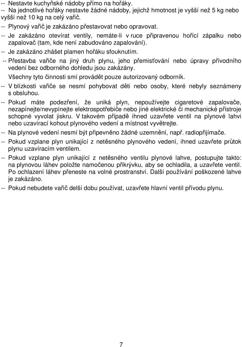 -- Je zakázáno zhášet plamen hořáku sfouknutím. -- Přestavba vařiče na jiný druh plynu, jeho přemisťování nebo úpravy přívodního vedení bez odborného dohledu jsou zakázány.