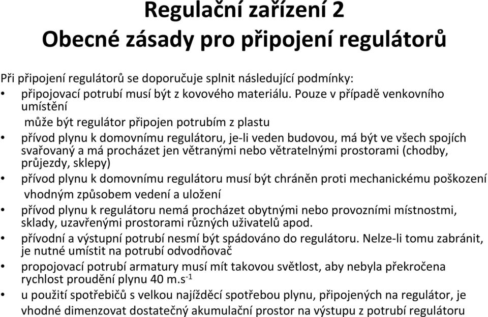 nebo větratelnými prostorami (chodby, průjezdy, sklepy) přívod plynu k domovnímu regulátoru musí být chráněn proti mechanickému poškození vhodným způsobem vedení a uložení přívod plynu kregulátoru