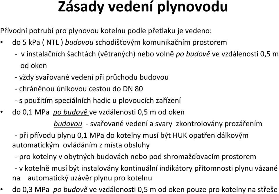 vzdálenosti 0,5 m od oken budovou - svařované vedení a svary zkontrolovány prozářením -při přívodu plynu 0,1 MPado kotelny musíbýt HUK opatřen dálkovým automatickým ovládáním z místa obsluhy - pro